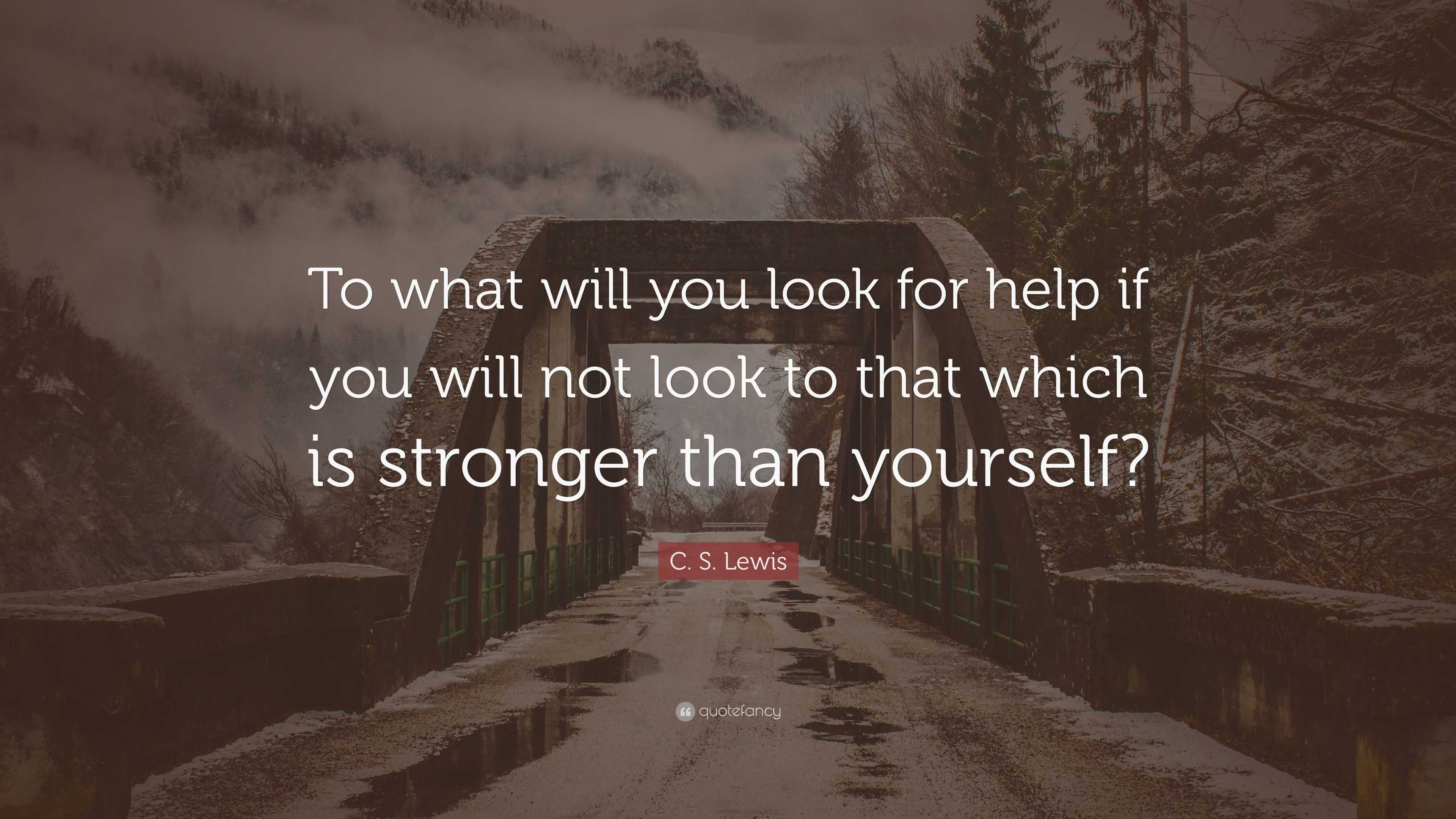 C. S. Lewis Quote: “To what will you look for help if you will not look ...