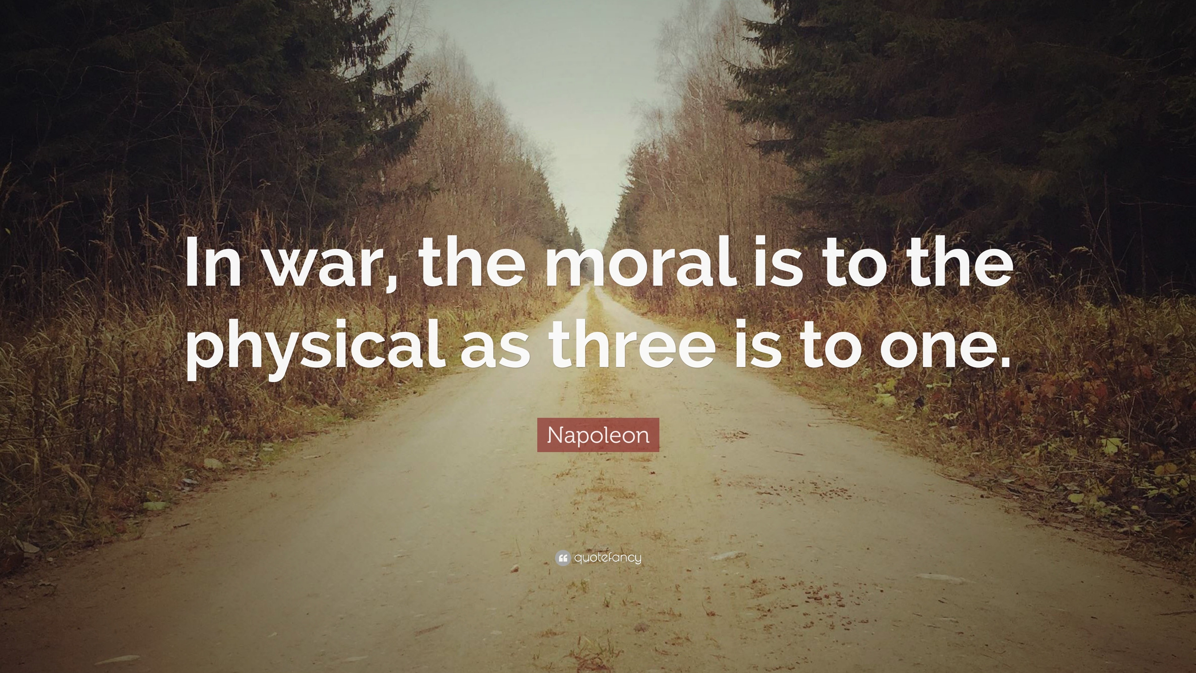 Napoleon Quote “In war, the moral is to the physical as three is to one.”