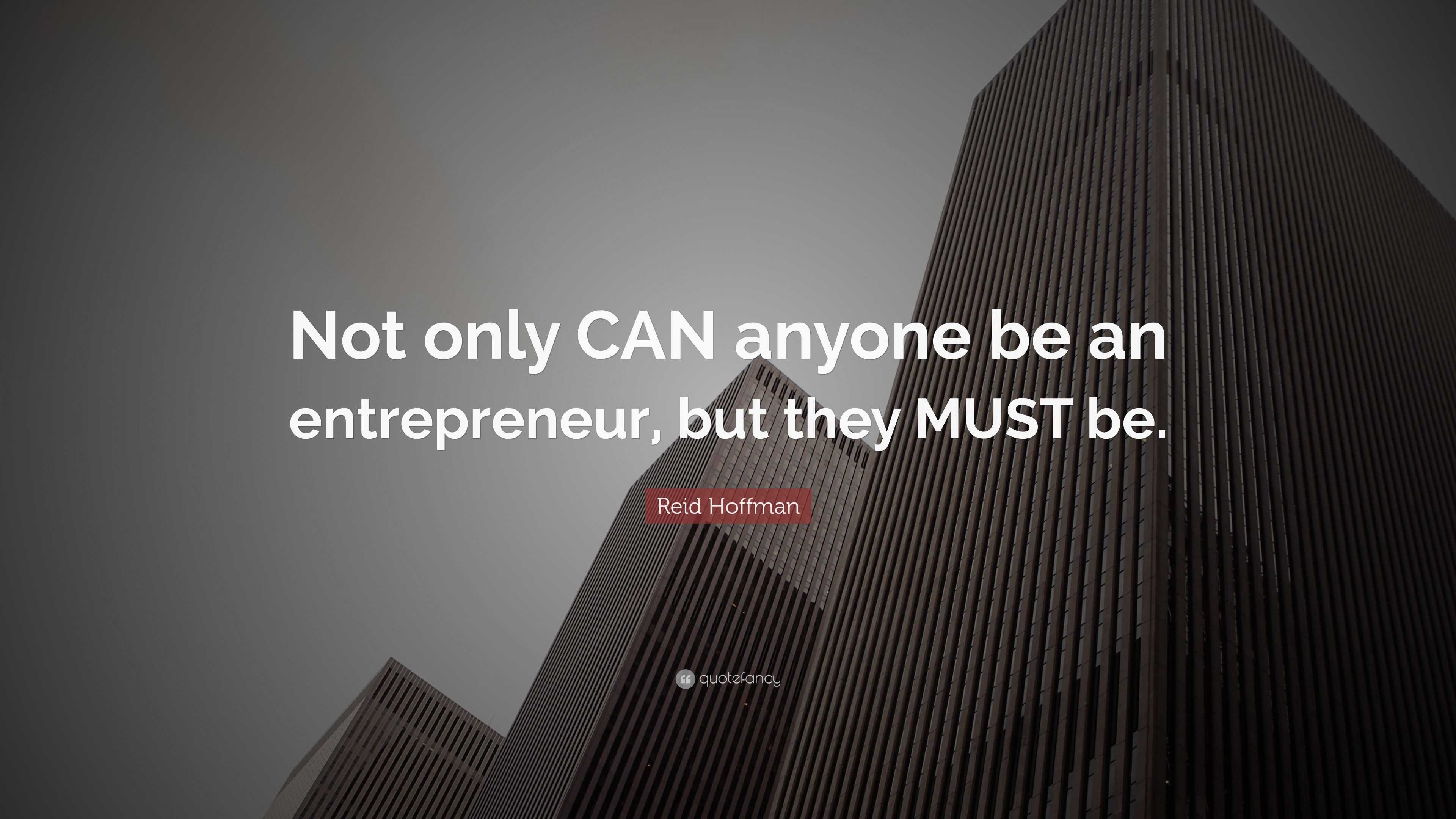 Reid Hoffman Quote: “Not only CAN anyone be an entrepreneur, but they ...