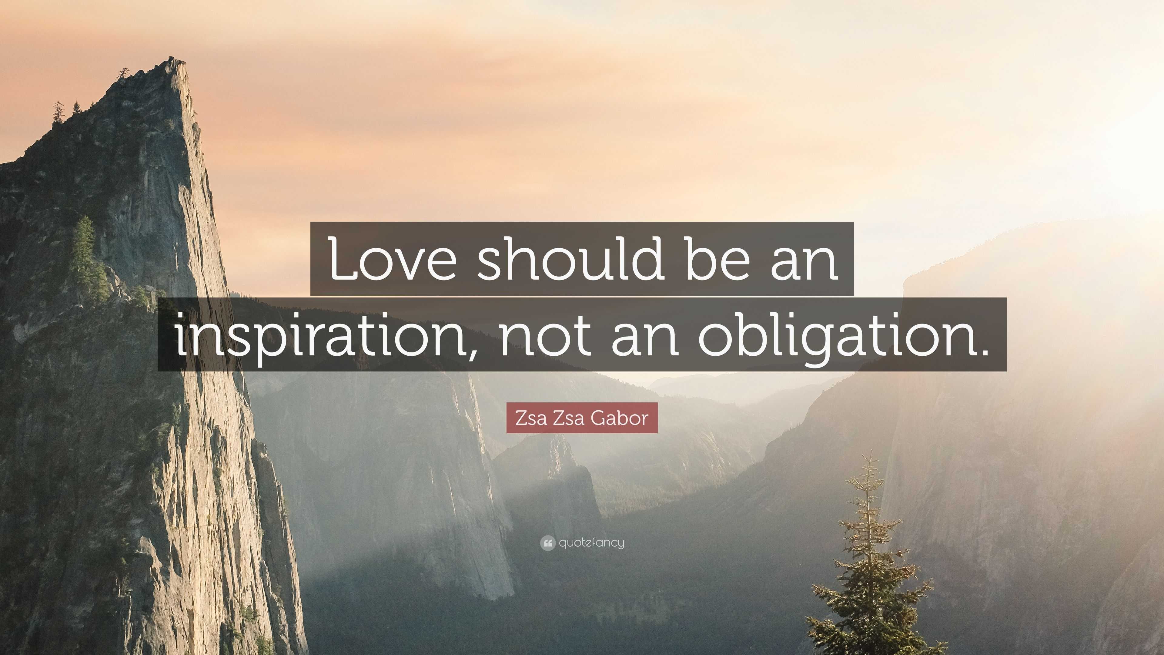 Zsa Zsa Gabor Quote “Love should be an inspiration not an obligation