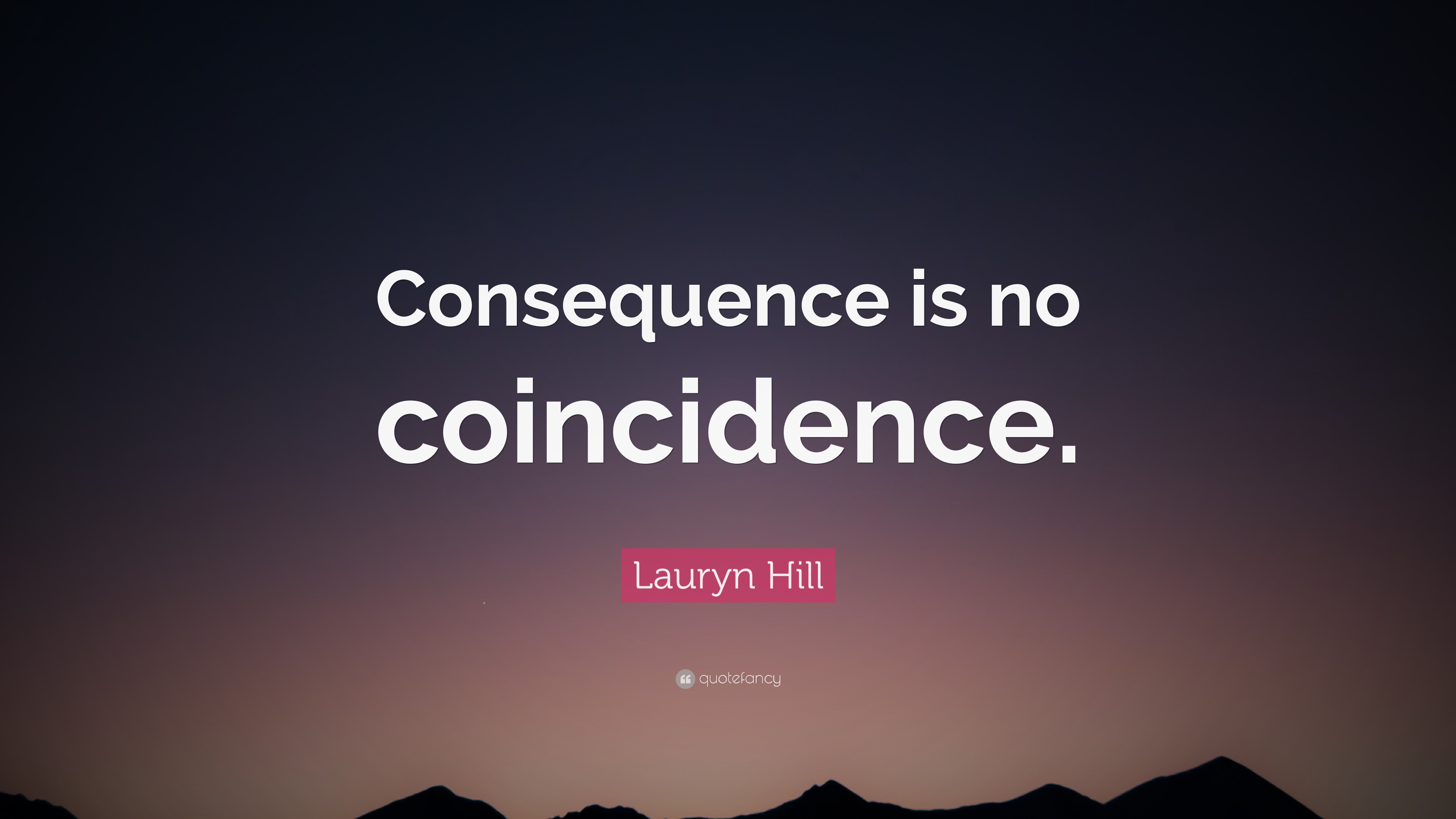 Lauryn Hill Quote: “Consequence is no coincidence.”
