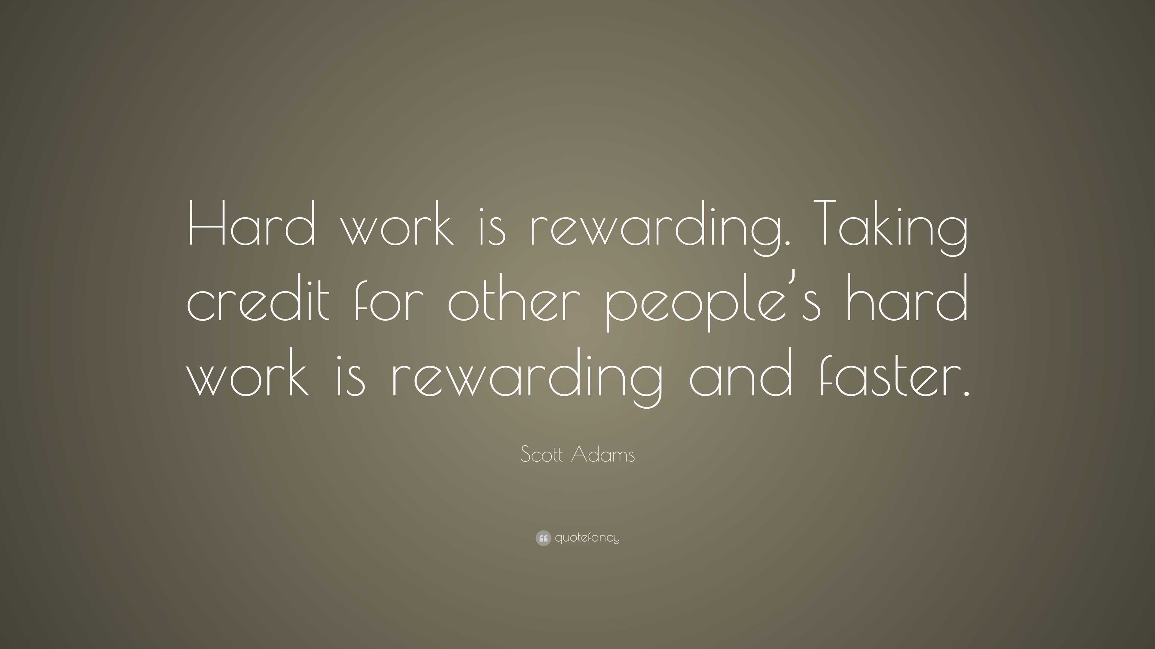 Scott Adams Quote “hard Work Is Rewarding Taking Credit For Other Peoples Hard Work Is 9048