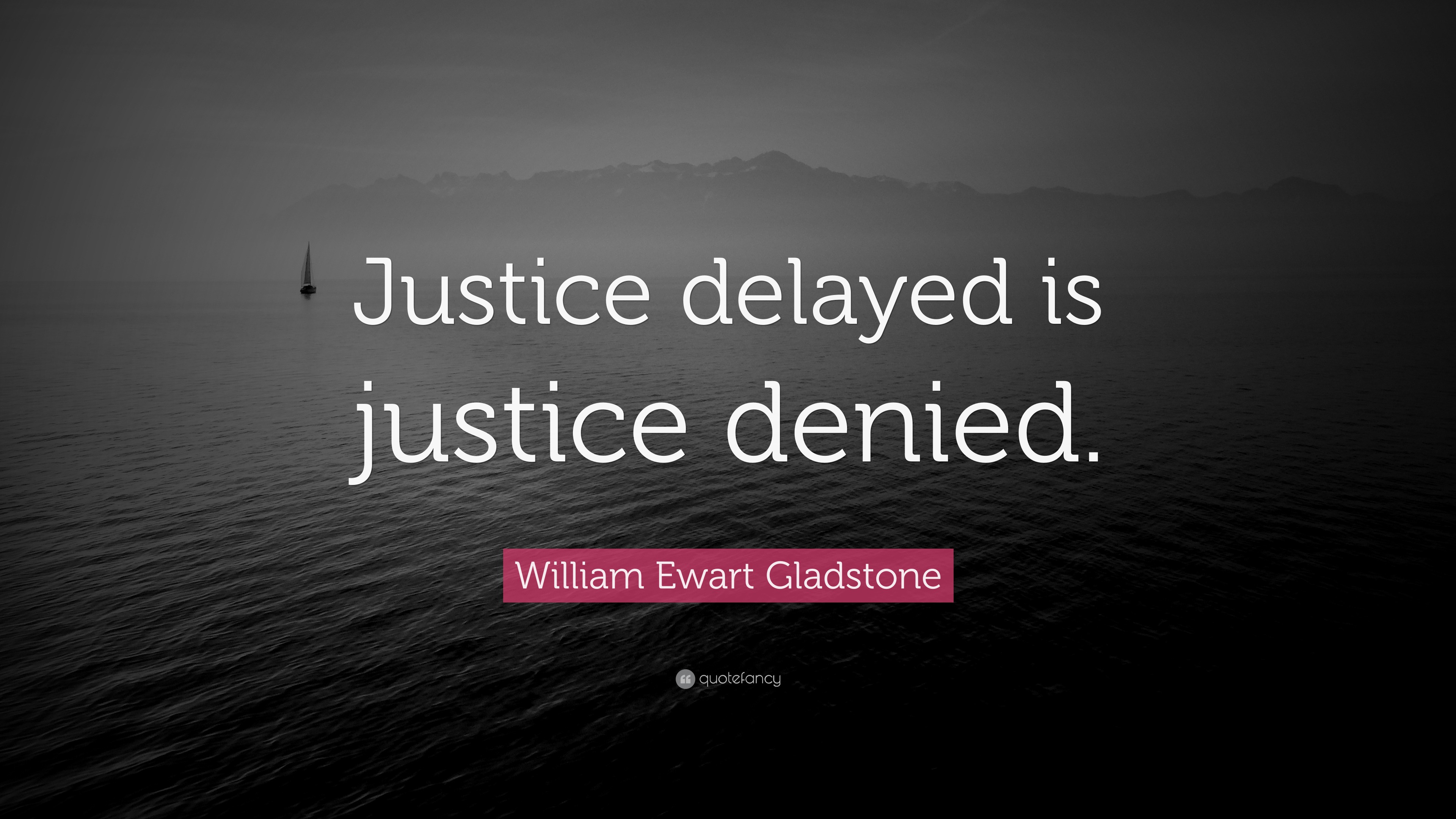 William Ewart Gladstone Quote: “Justice delayed is justice denied.” (7