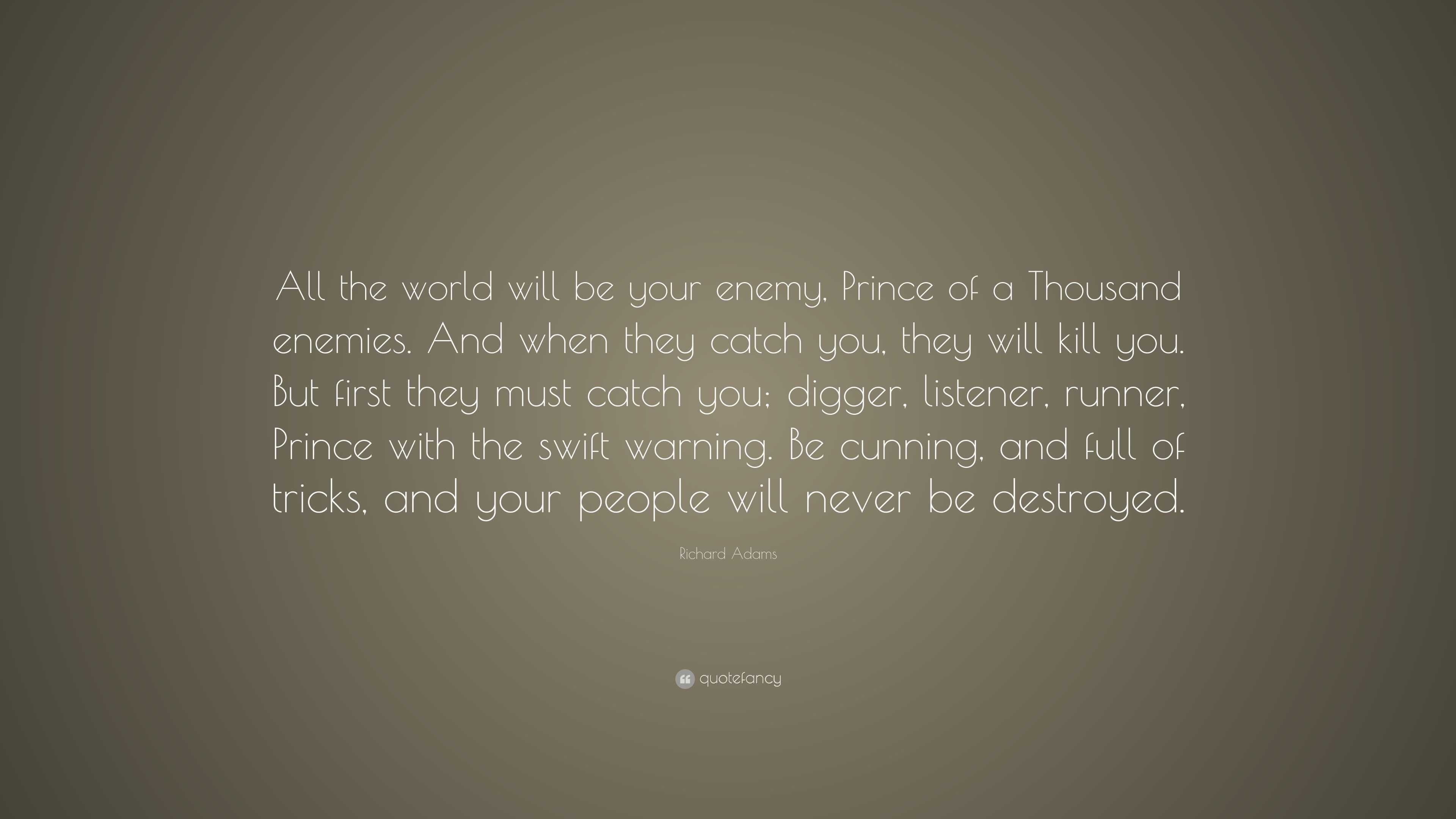 Richard Adams Quote “all The World Will Be Your Enemy Prince Of A Thousand Enemies And When 