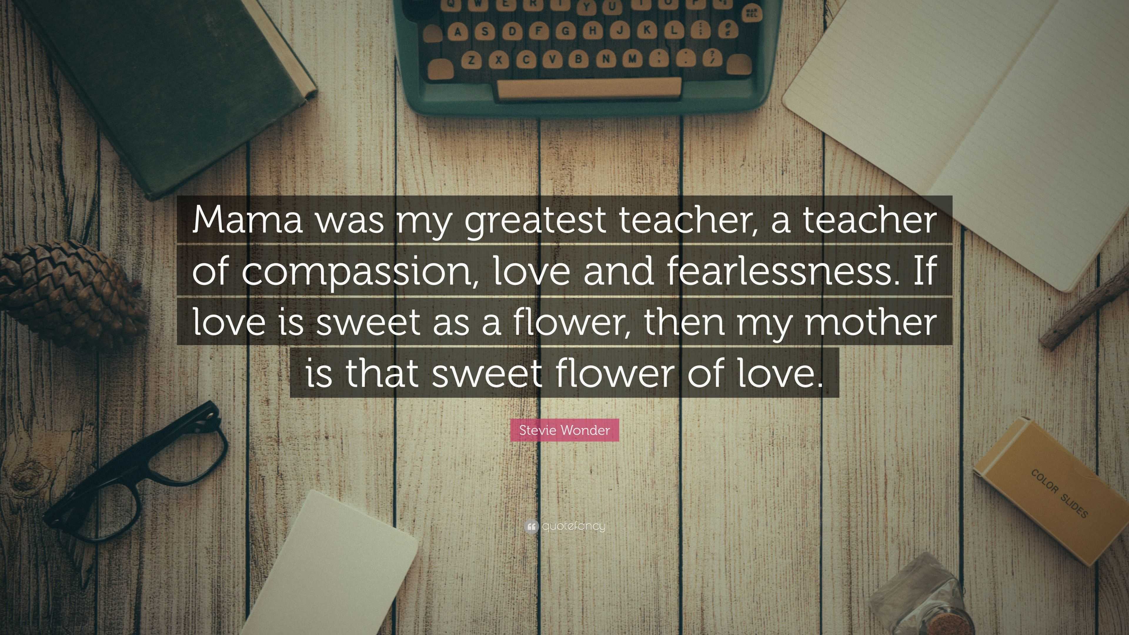 Stevie Wonder Quote: “Mama was my greatest teacher, a teacher of ...