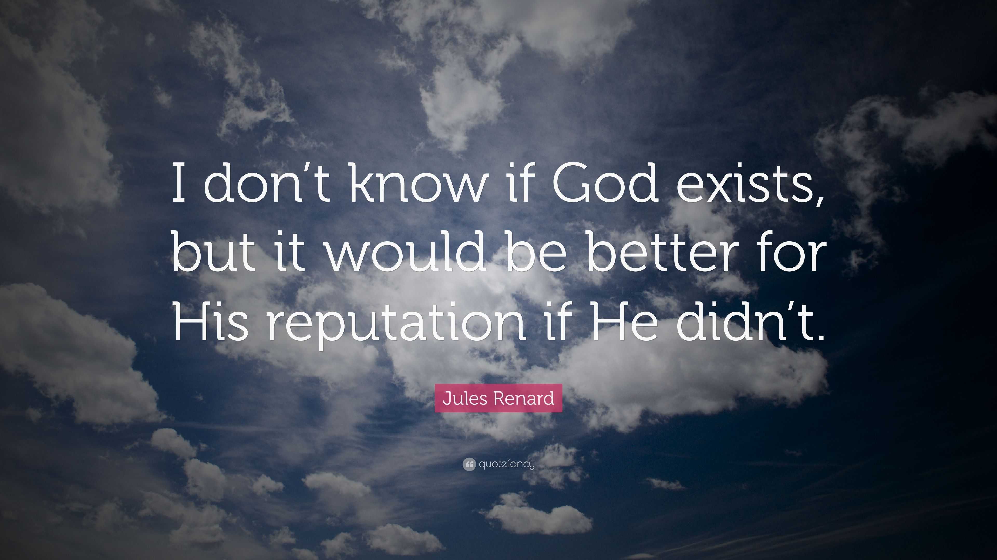 Jules Renard Quote: “I don’t know if God exists, but it would be better ...