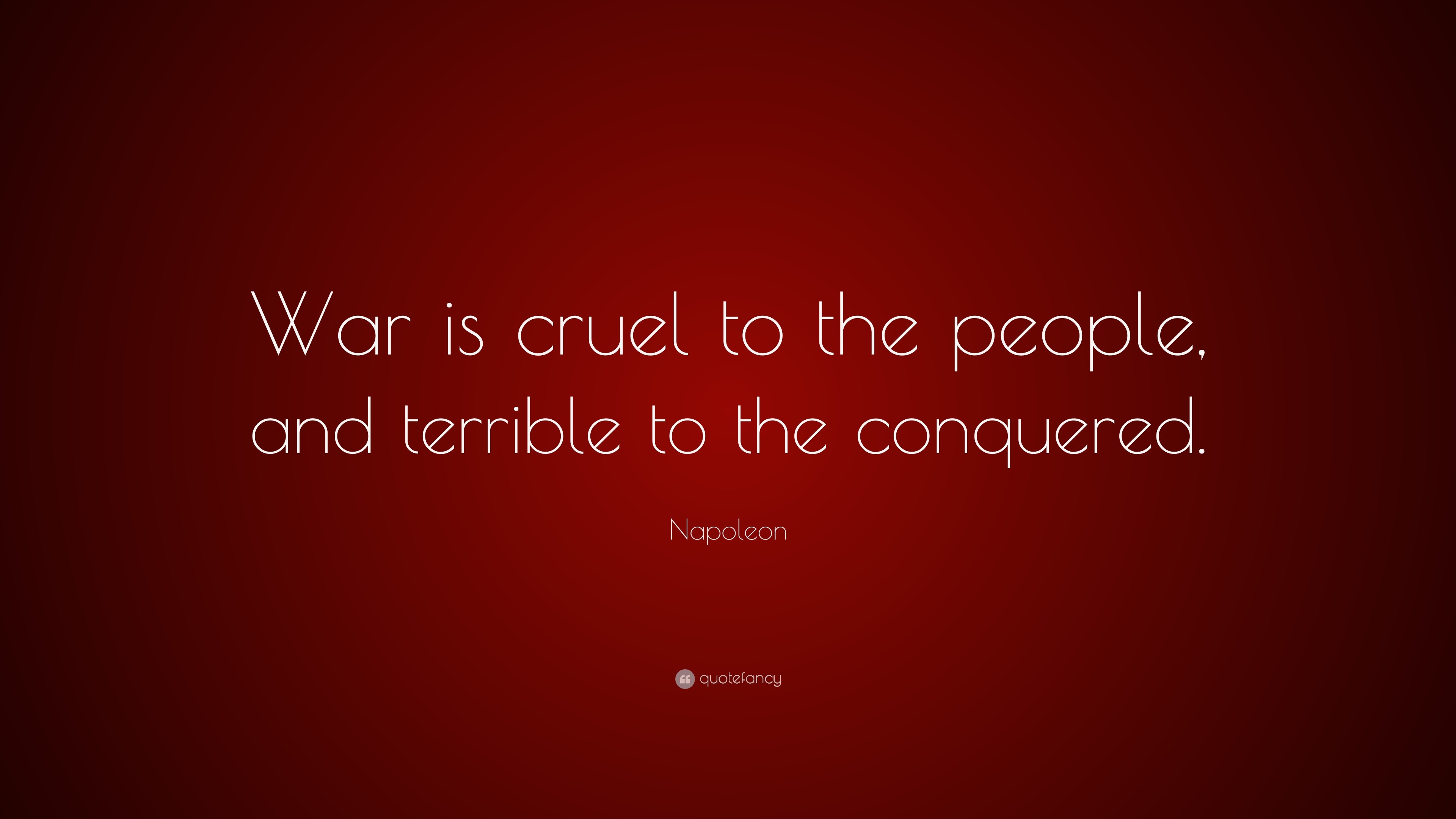 Napoleon Quote: “War is cruel to the people, and terrible to the ...