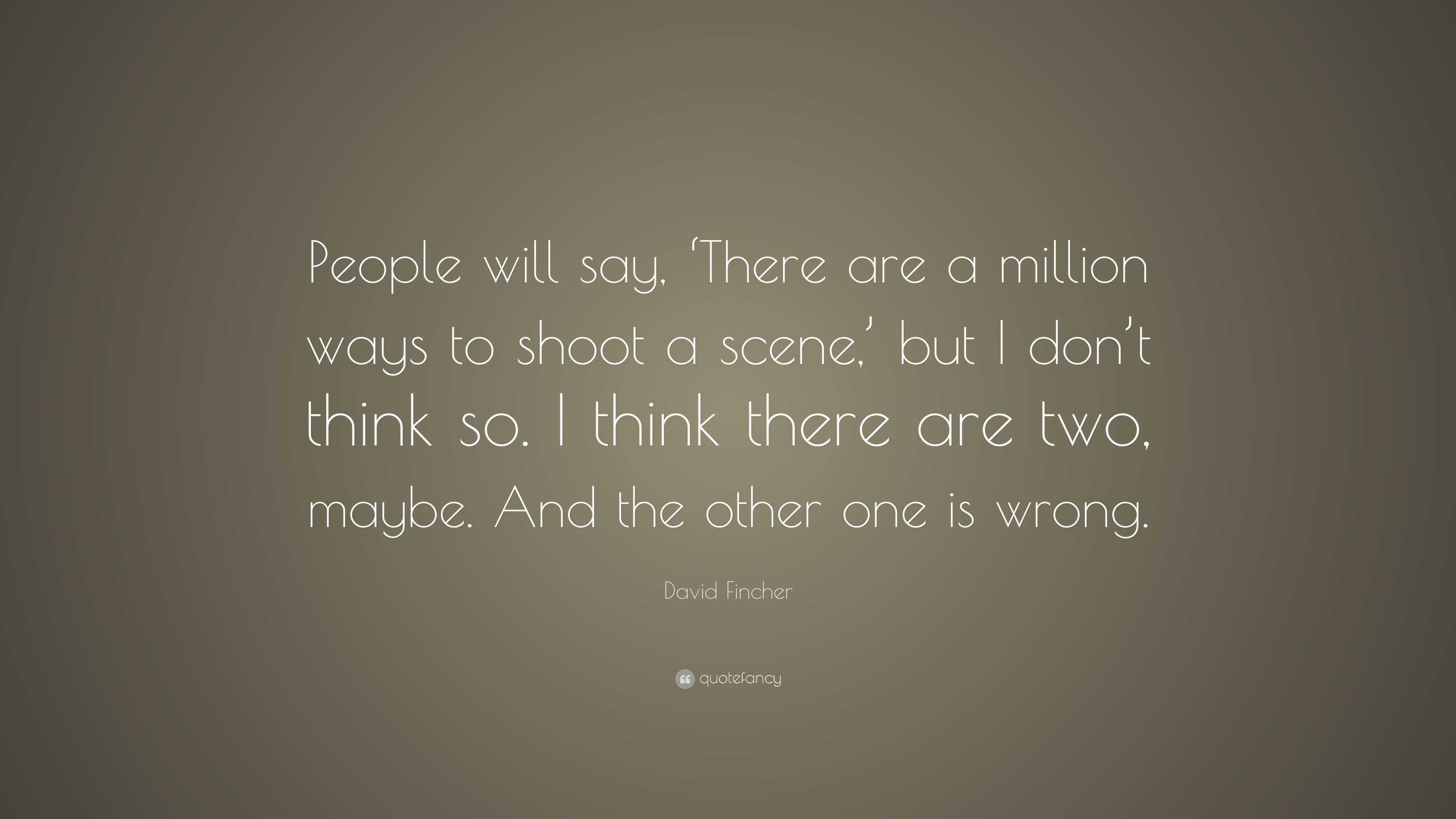 David Fincher Quote: “People will say, ‘There are a million ways to ...