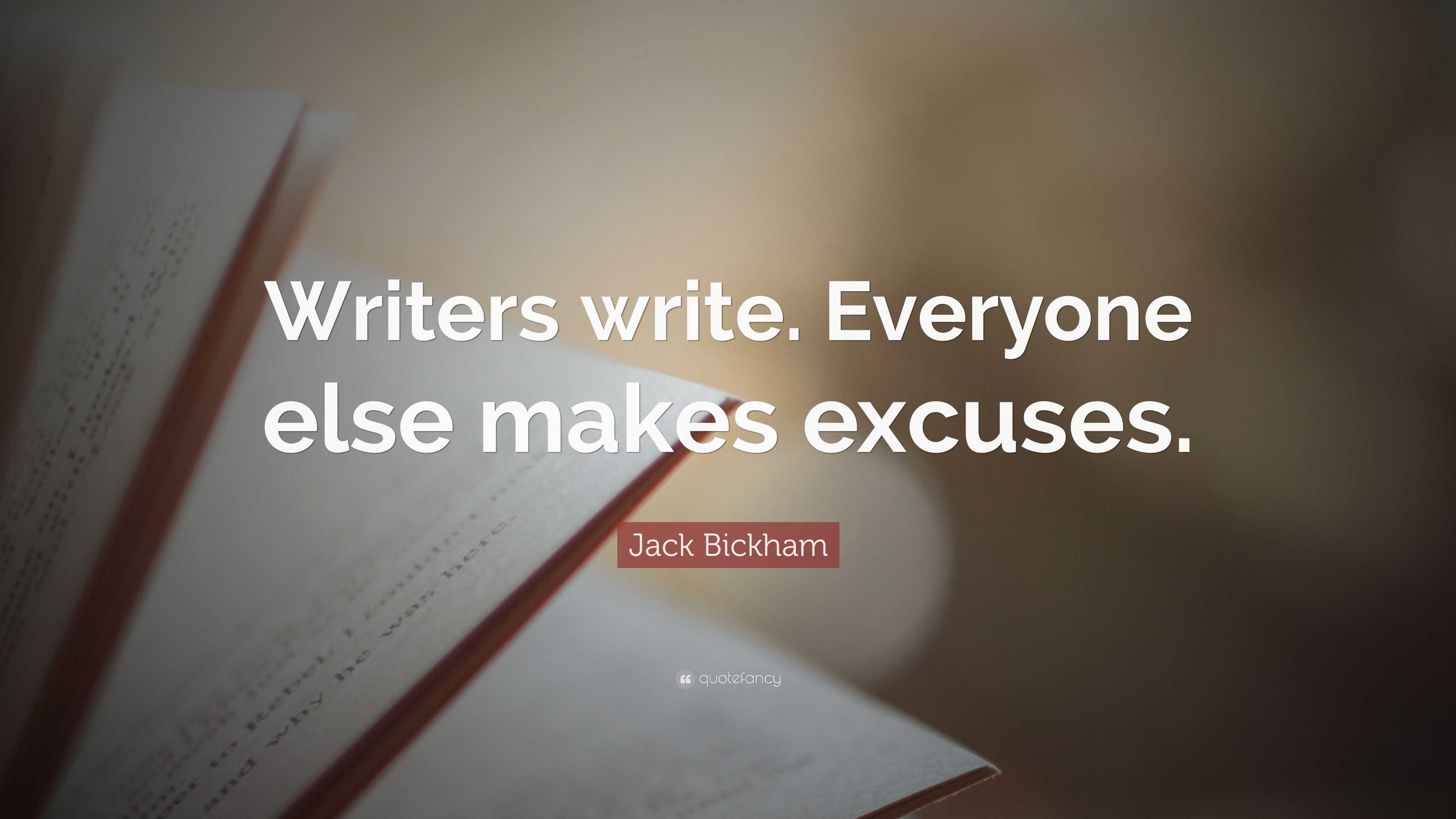 Jack Bickham Quote: “Writers write. Everyone else makes excuses.”