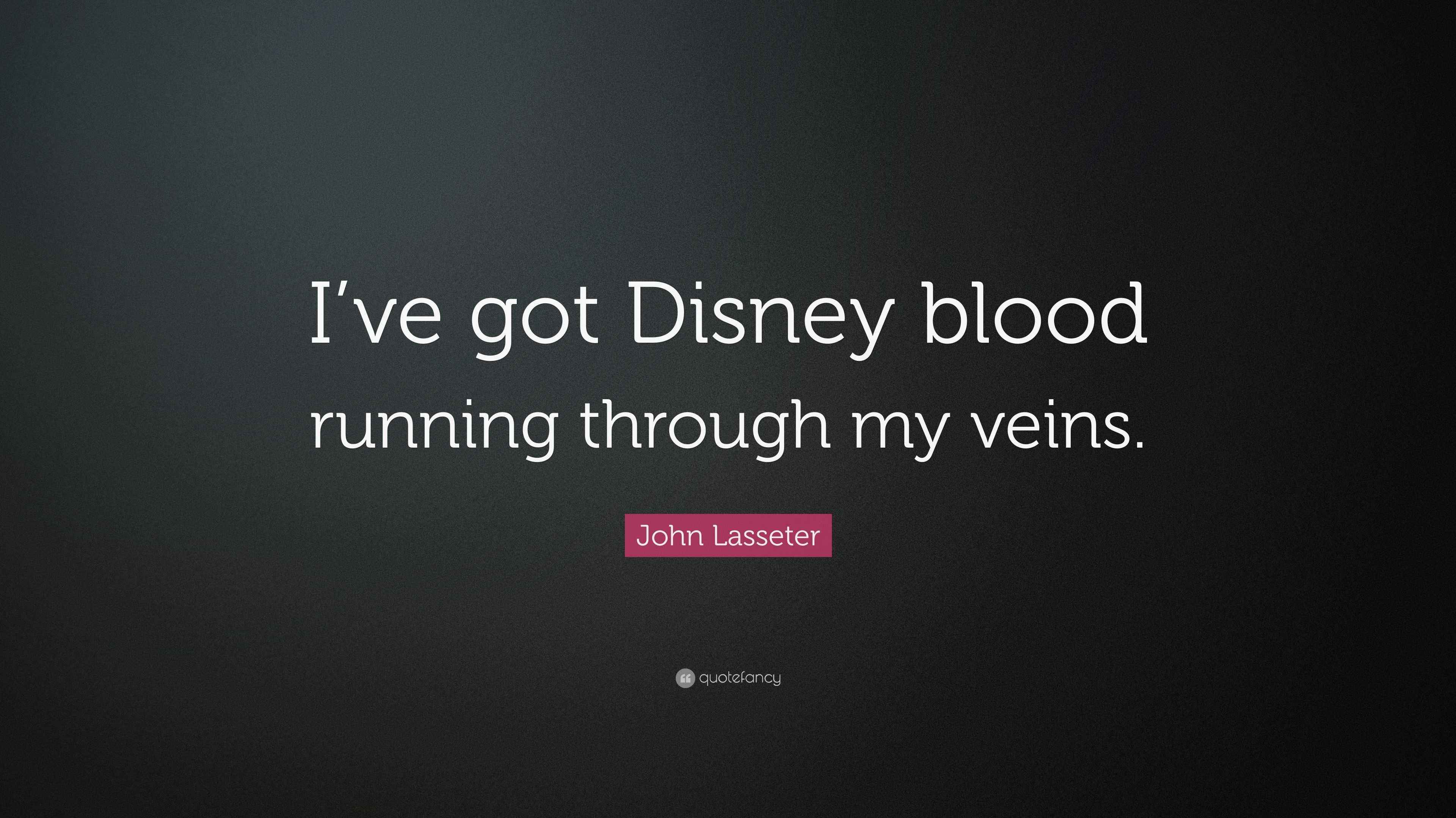 John Lasseter Quote “I’ve got Disney blood running through my veins.”