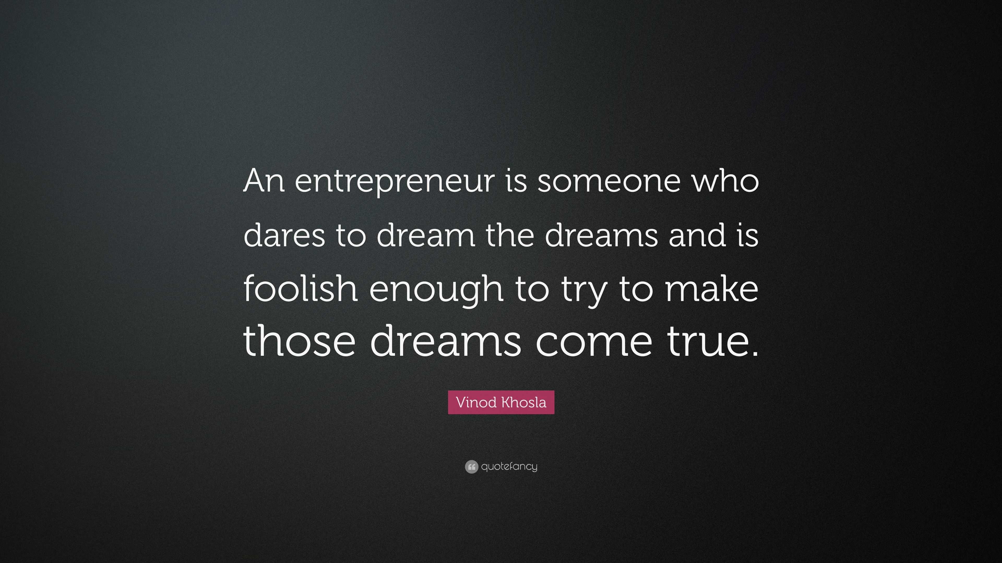 Vinod Khosla Quote: “An entrepreneur is someone who dares to dream the ...