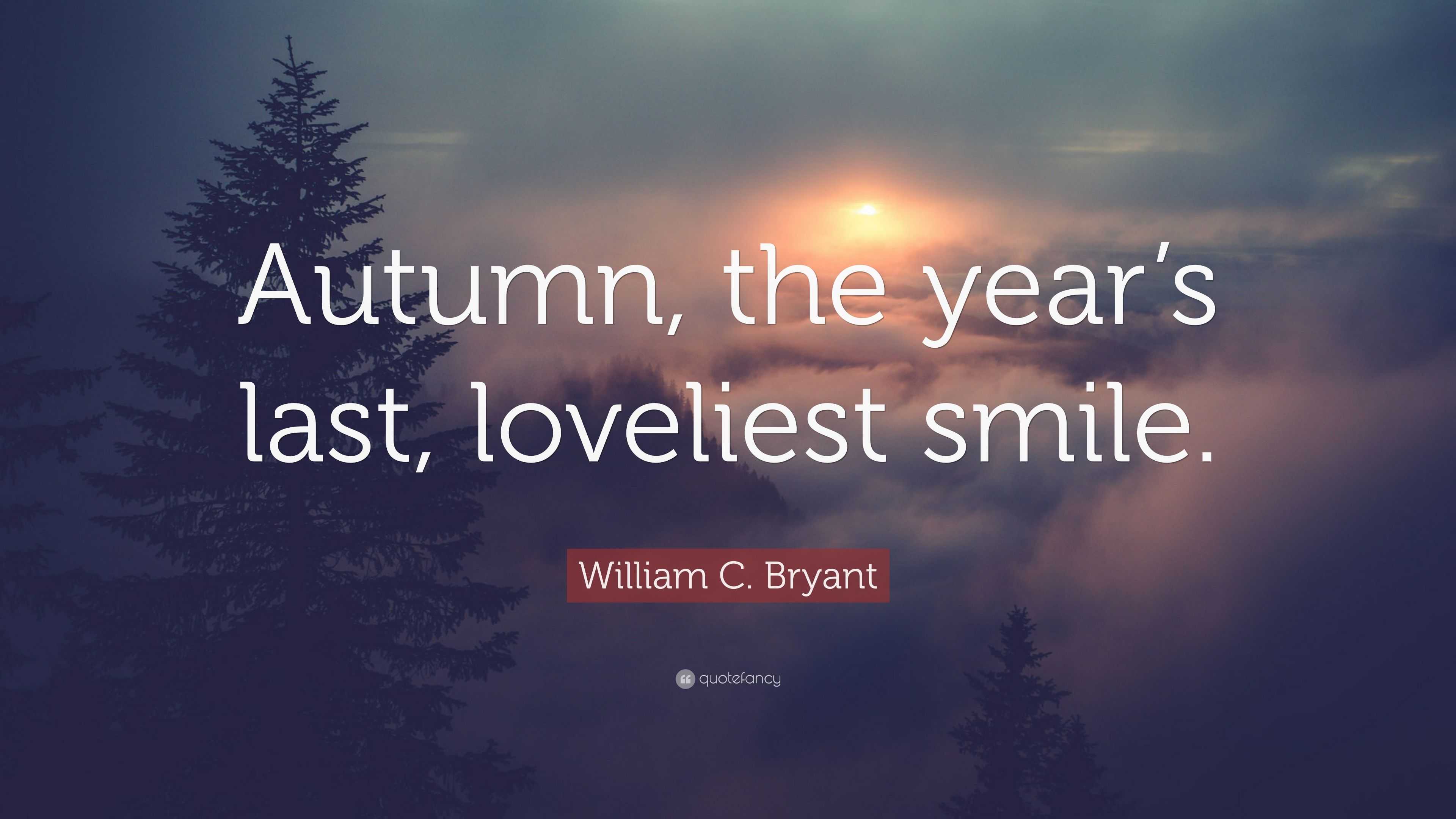 William C. Bryant Quote: “Autumn, the year’s last, loveliest smile.”