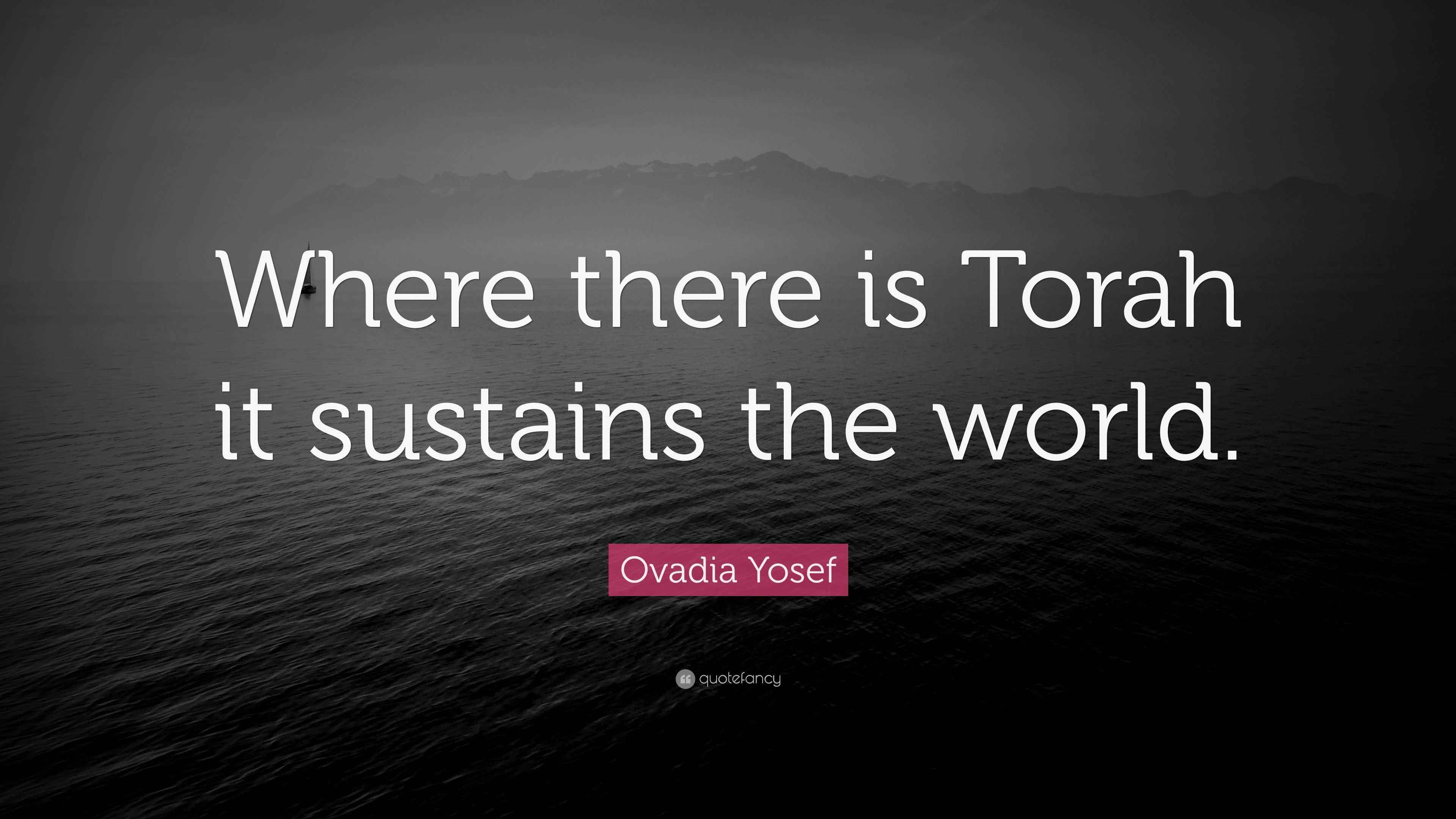 Ovadia Yosef Quote “Where there is Torah it sustains the world.”