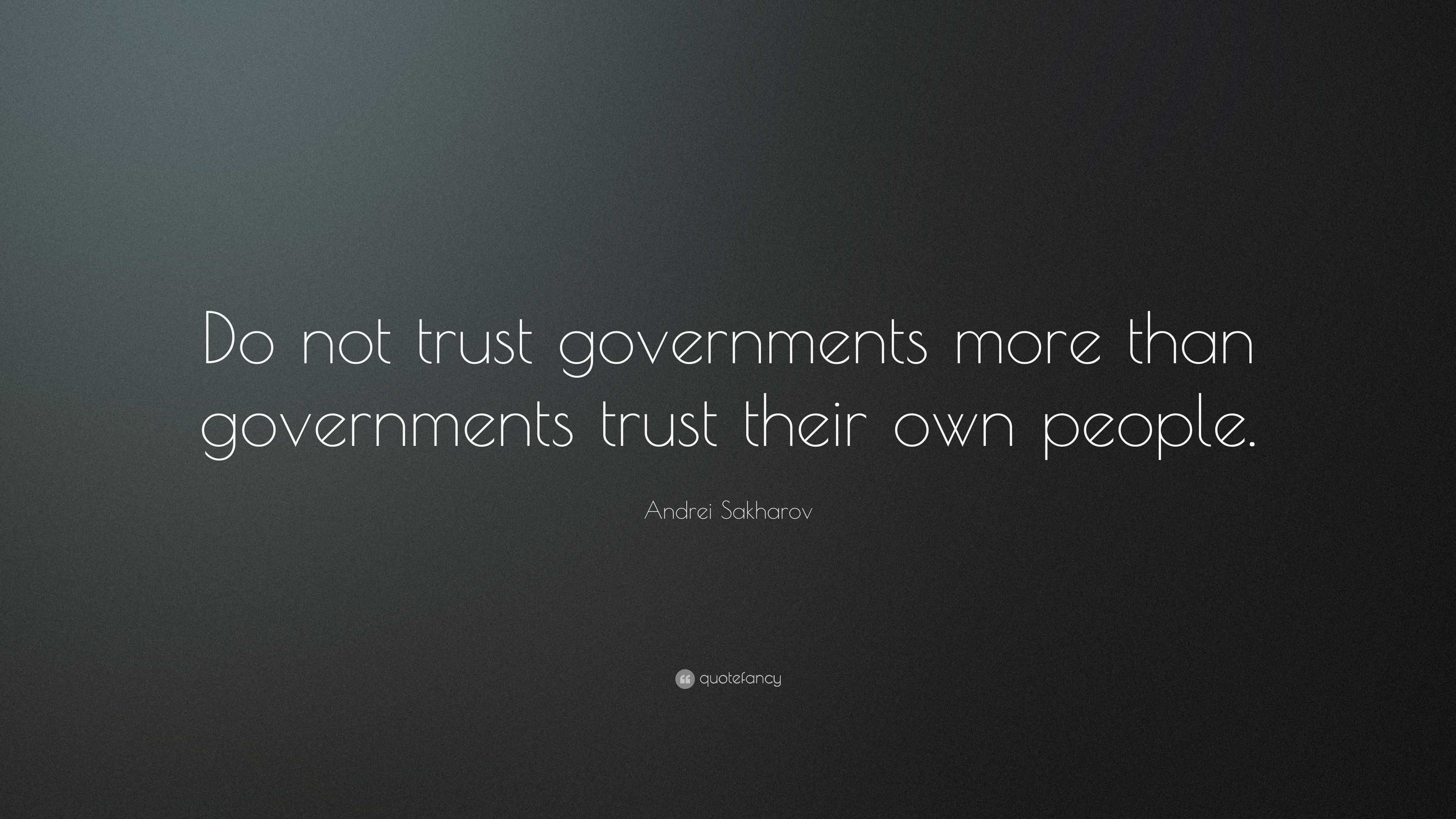 Andrei Sakharov Quote: “Do not trust governments more than governments ...