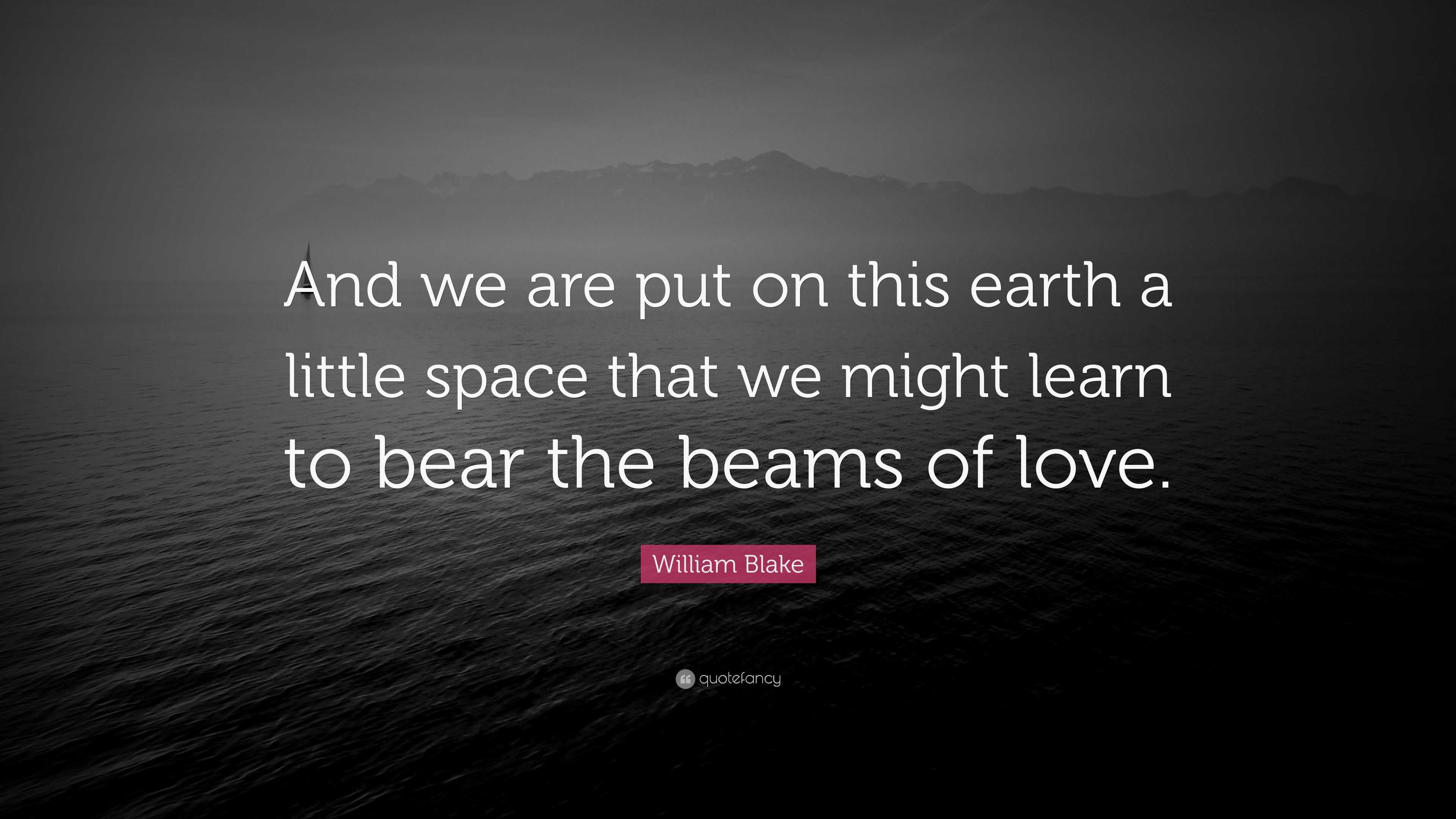 William Blake Quote “And we are put on this earth a little space that we might learn to bear