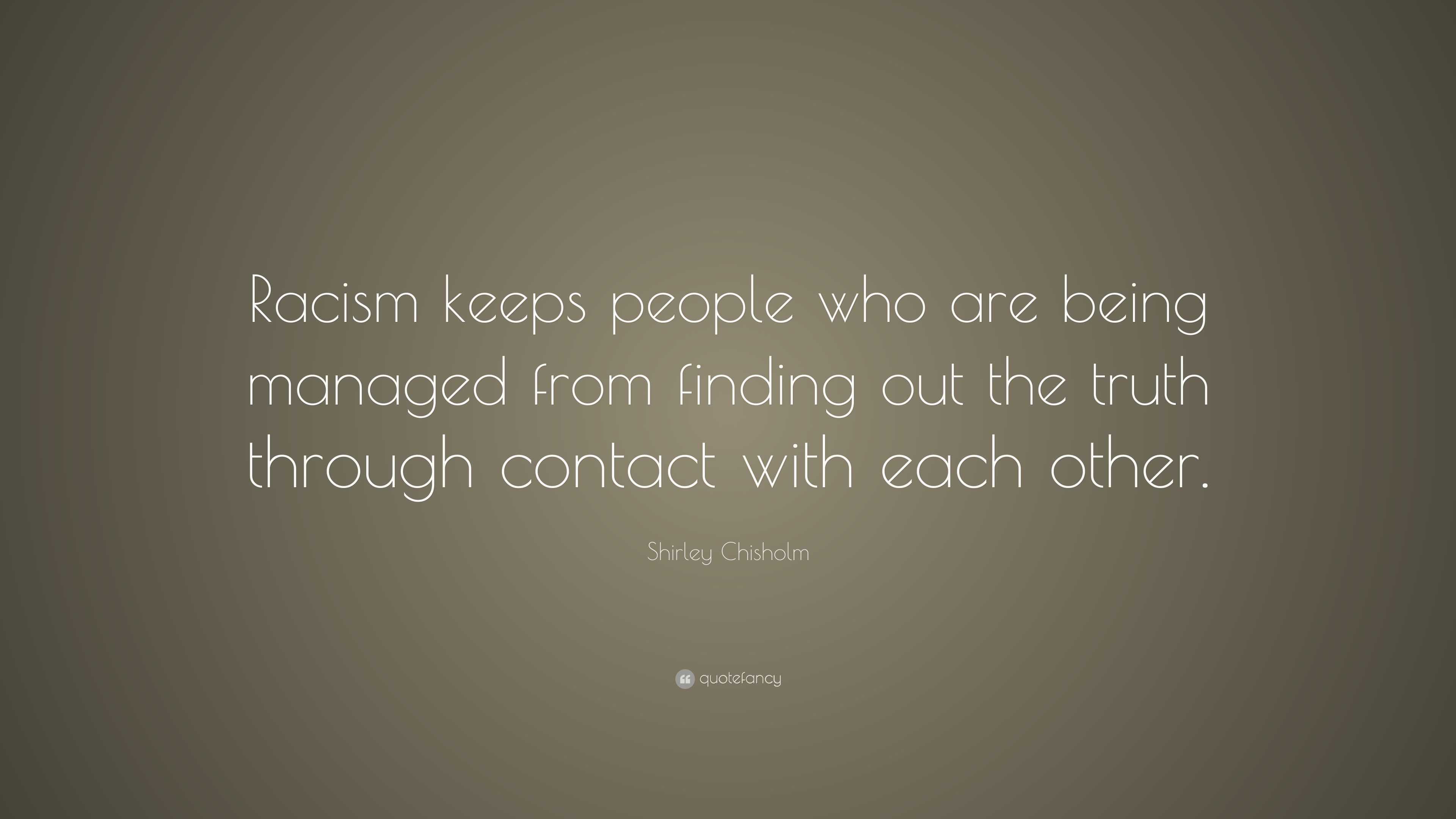 Shirley Chisholm Quote: “Racism keeps people who are being managed from ...