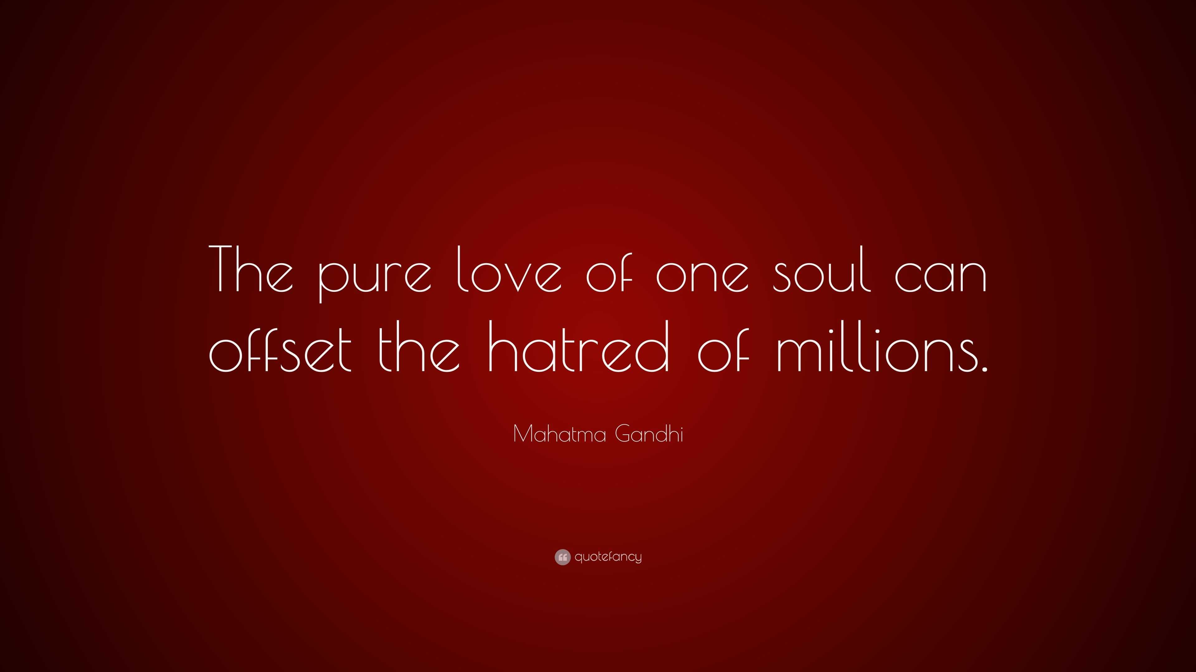 Mahatma Gandhi Quote: “The pure love of one soul can offset the hatred ...