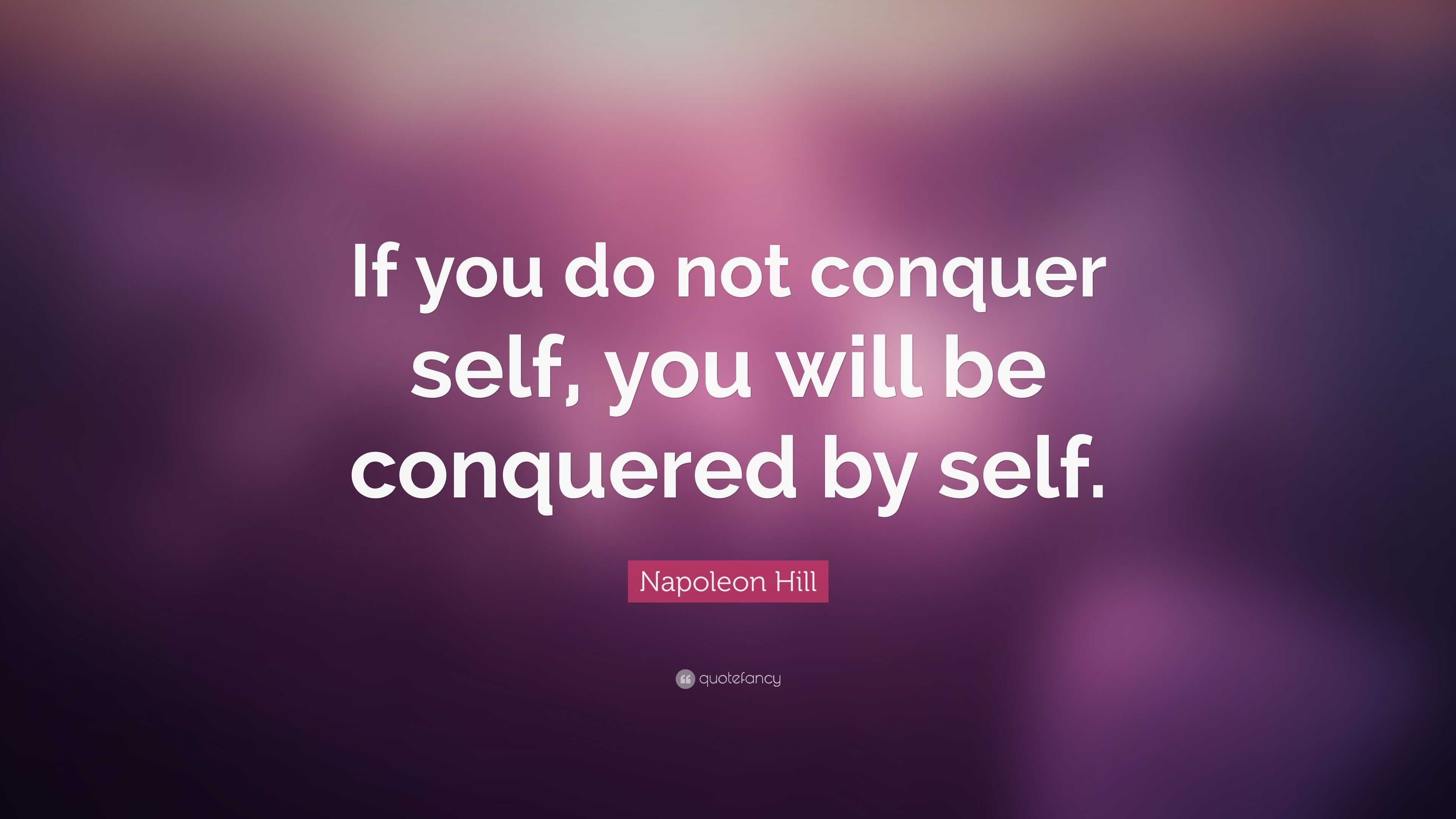 Napoleon Hill Quote: “If you do not conquer self, you will be conquered ...