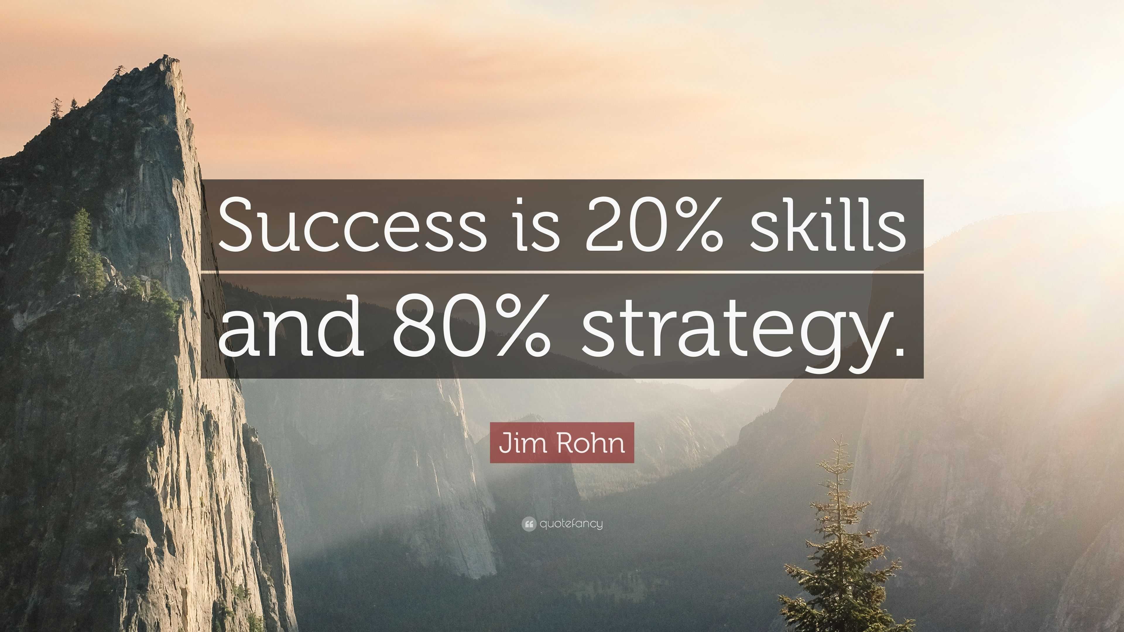 Jim Rohn Quote: “Success is 20% skills and 80% strategy.”