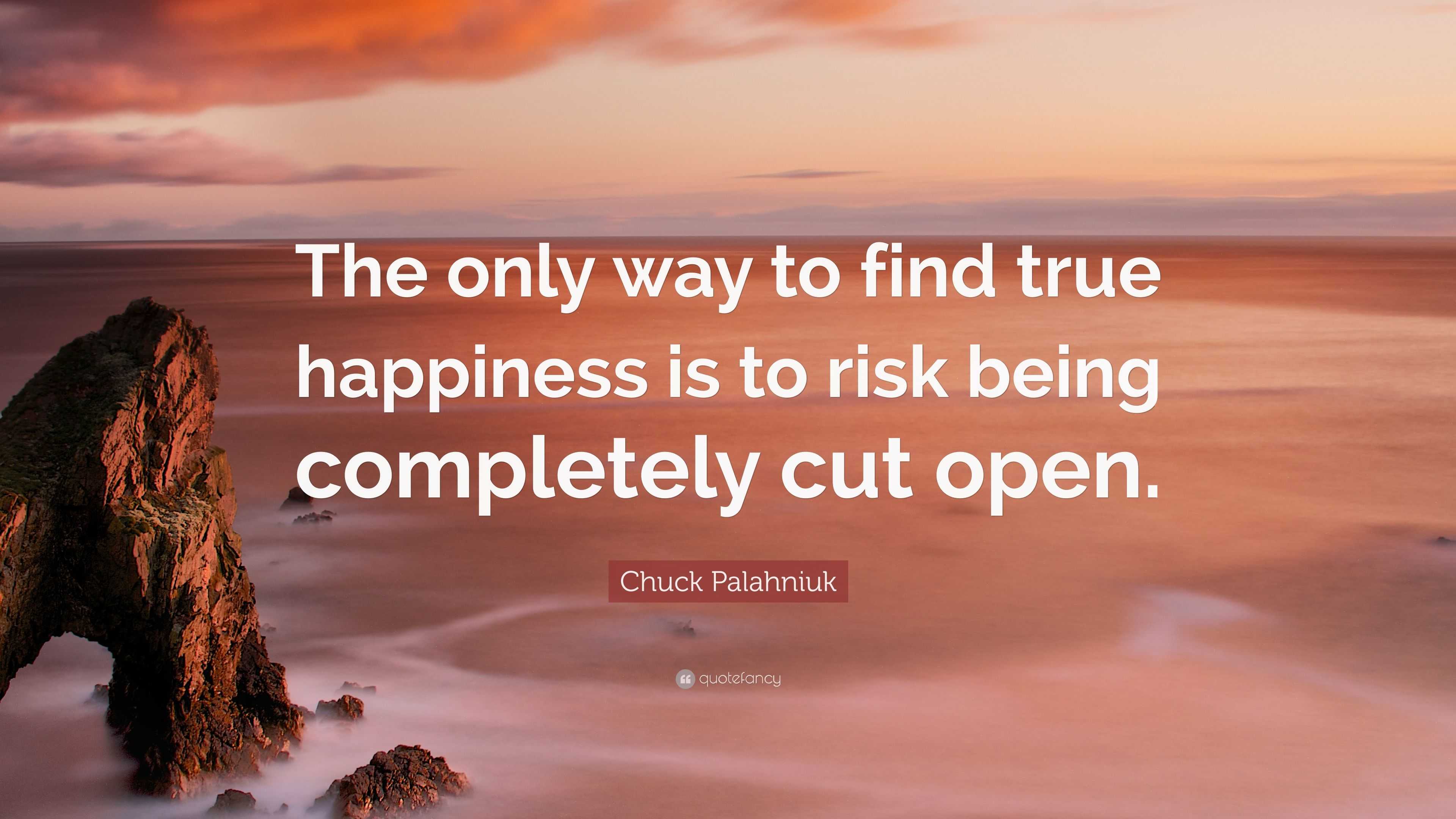 Chuck Palahniuk Quote “the Only Way To Find True Happiness Is To Risk