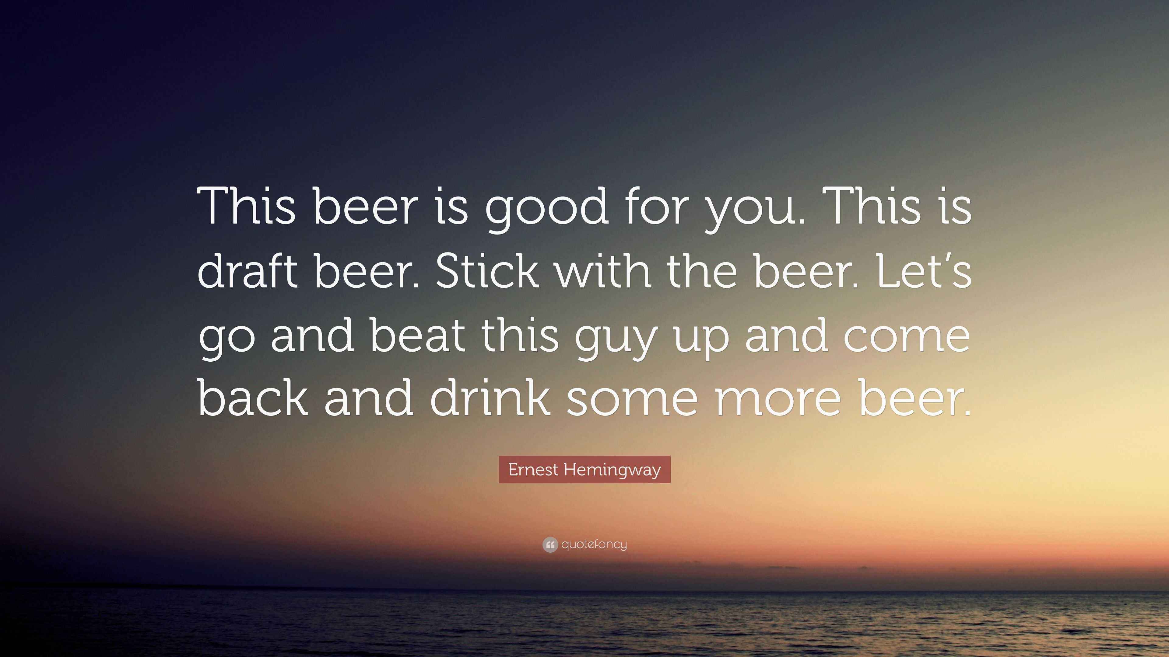 Ernest Hemingway Quote “This beer is good for you. This is draft beer