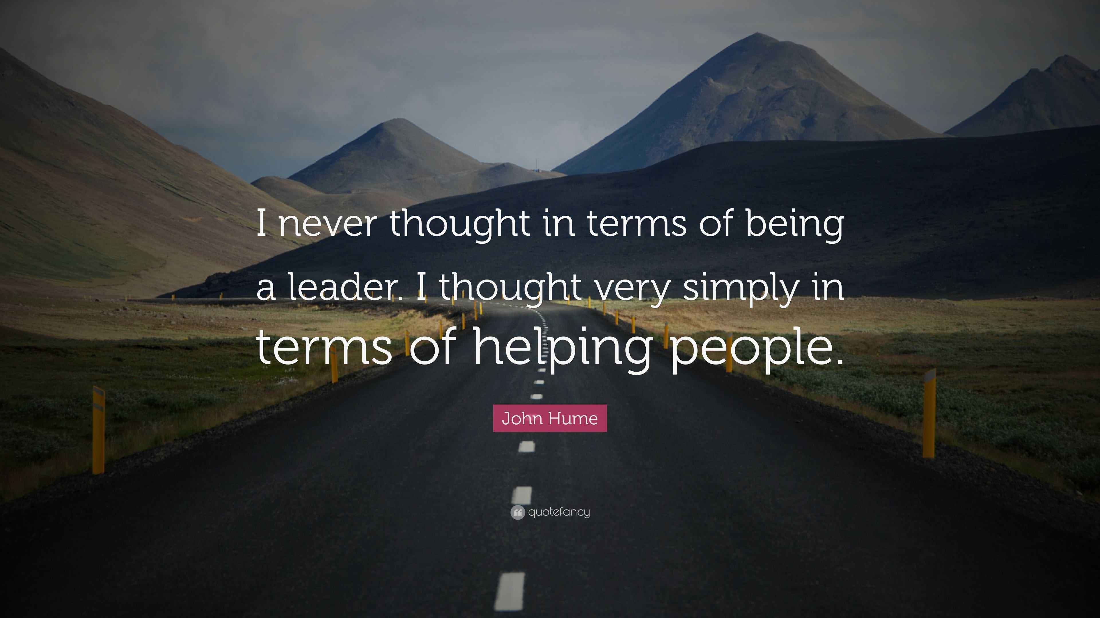 John Hume Quote “I never thought in terms of being a leader. I thought