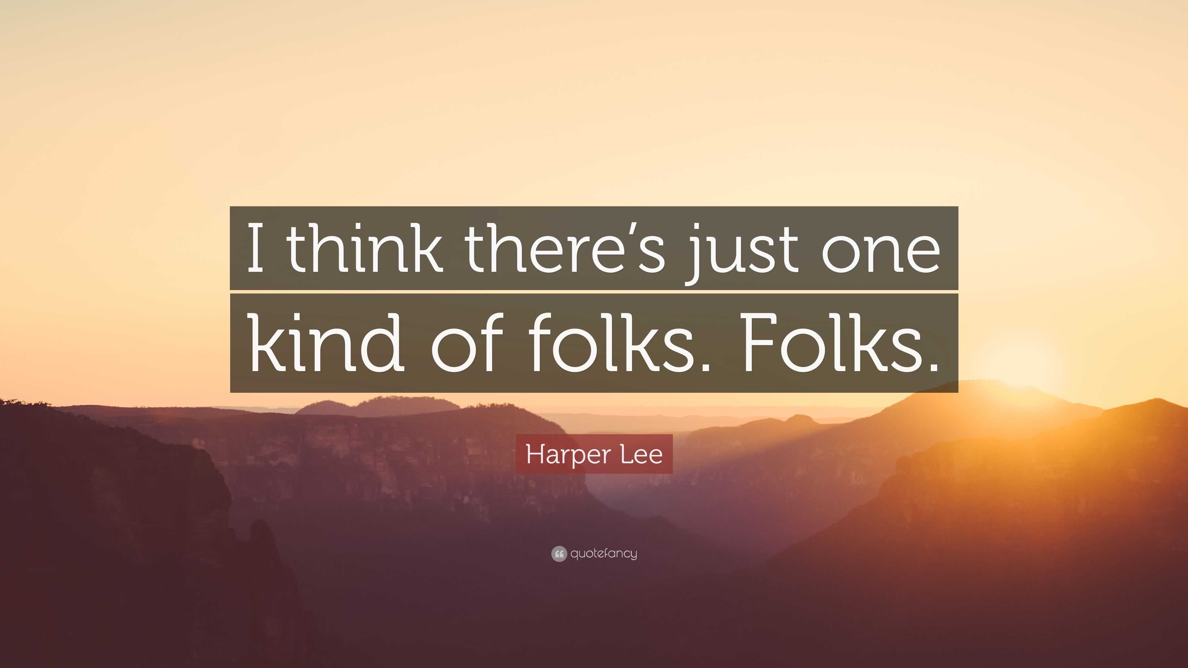 Harper Lee Quote: “I think there’s just one kind of folks. Folks.”