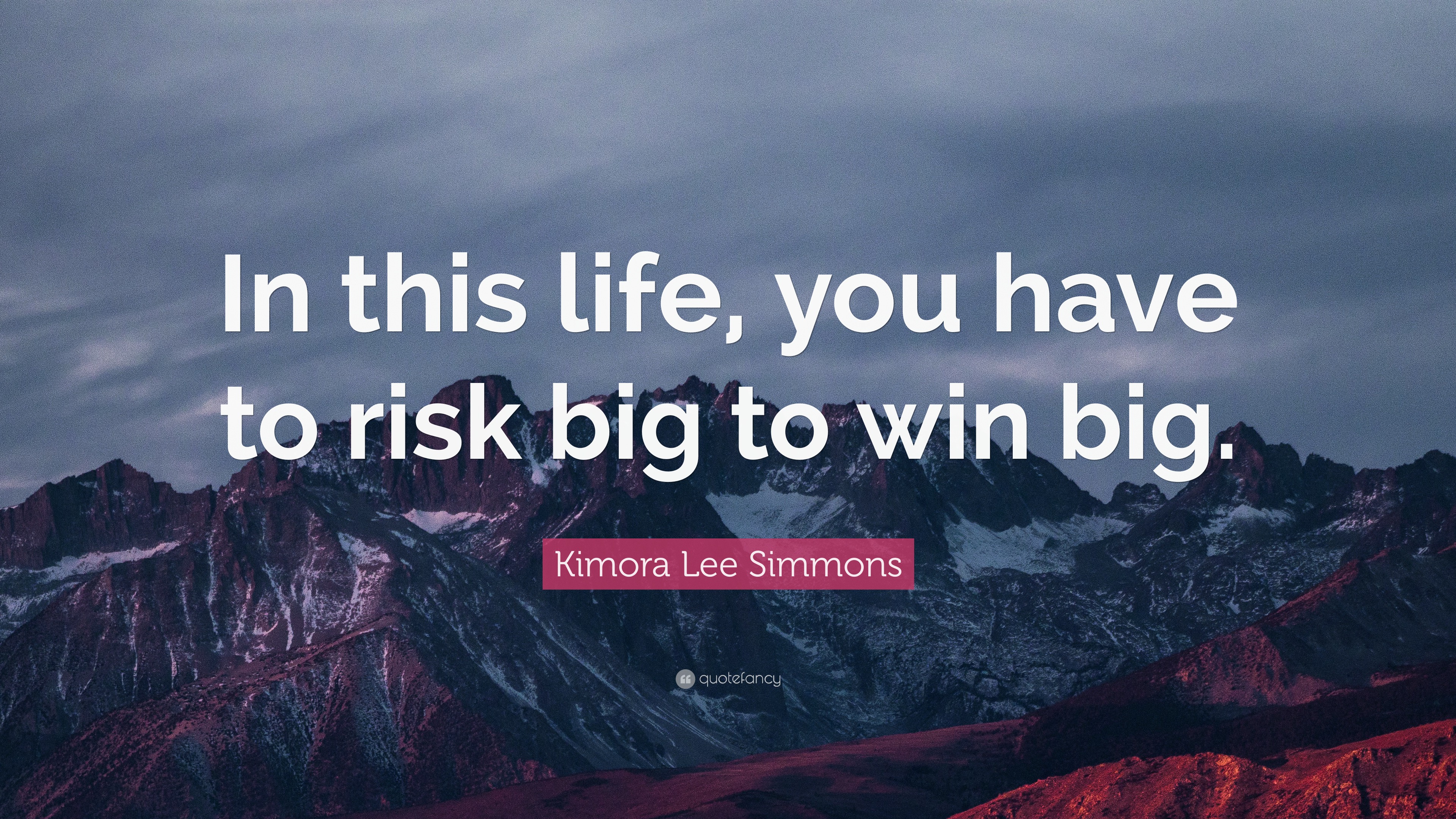 Kimora Lee Simmons Quote: “In this life, you have to risk big to win big.”