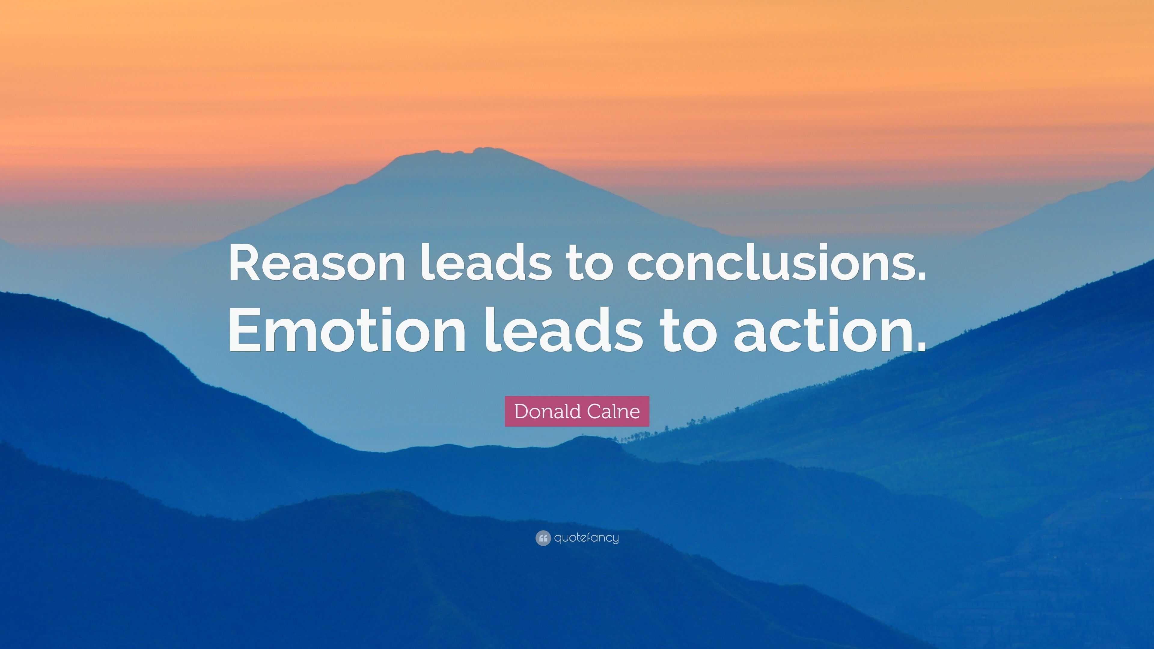 Donald Calne Quote: “Reason Leads To Conclusions. Emotion Leads To Action.”