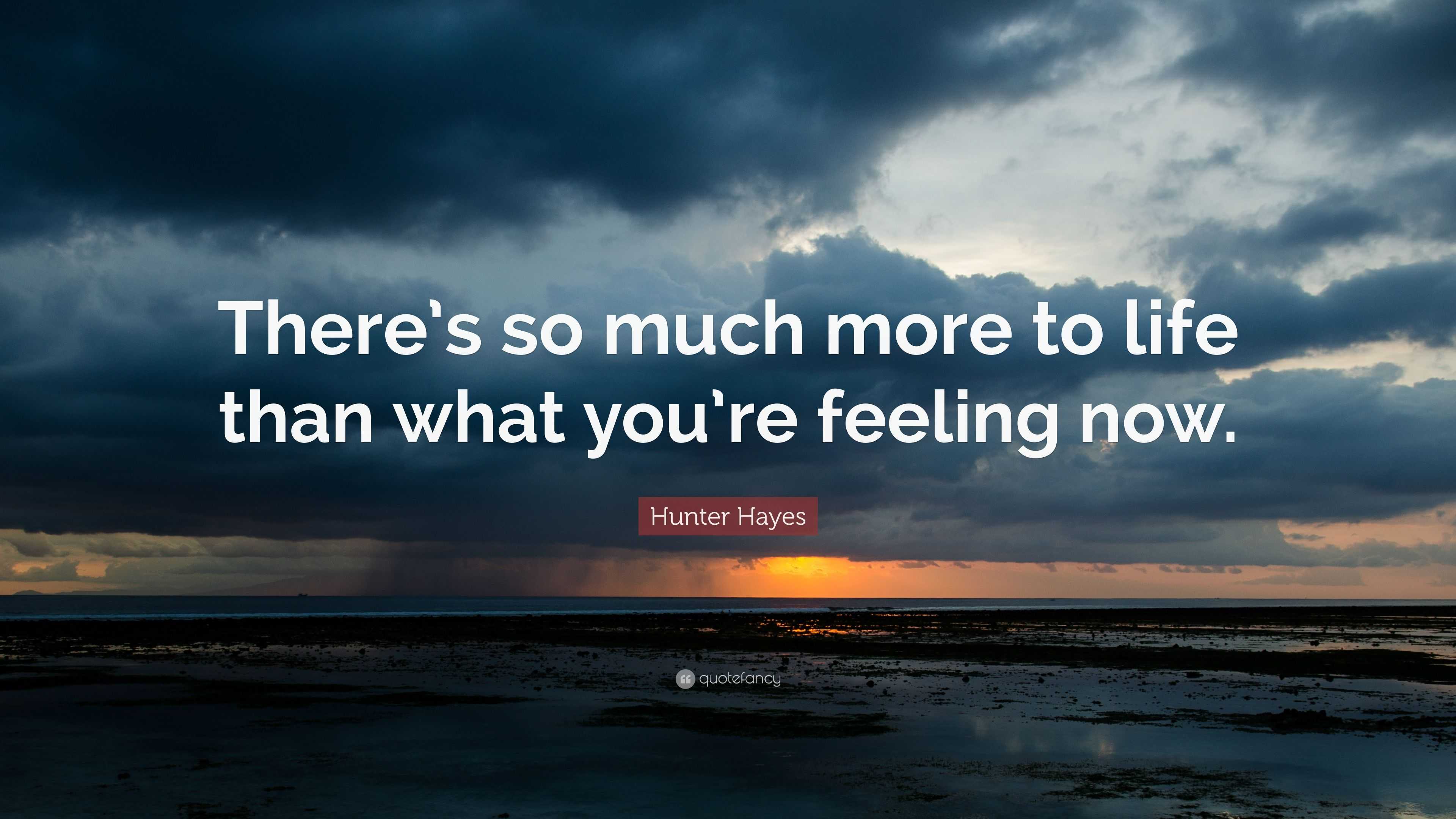 Hunter Hayes Quote: “There’s so much more to life than what you’re ...