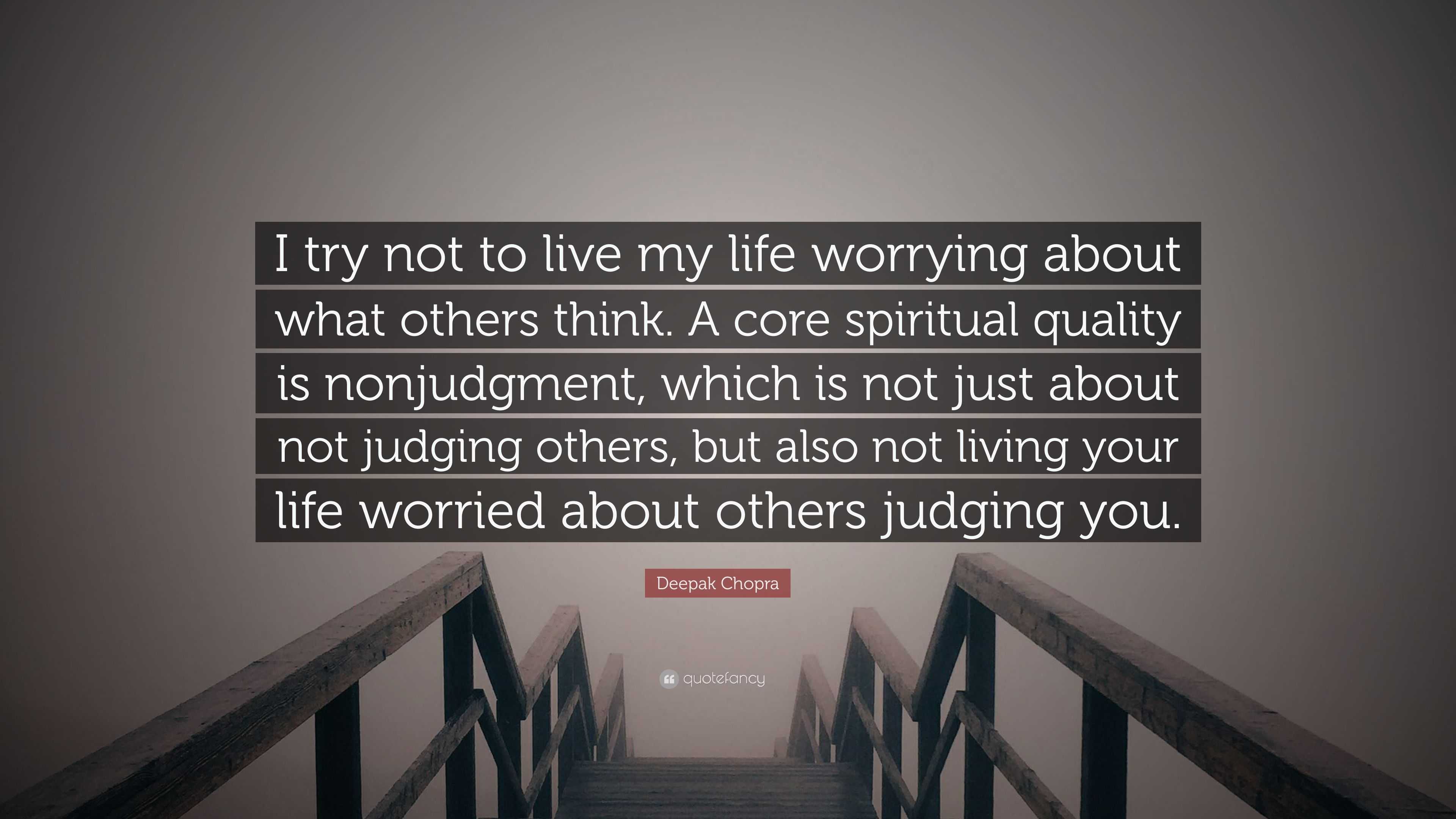 Deepak Chopra Quote “I try not to live my life worrying about what others