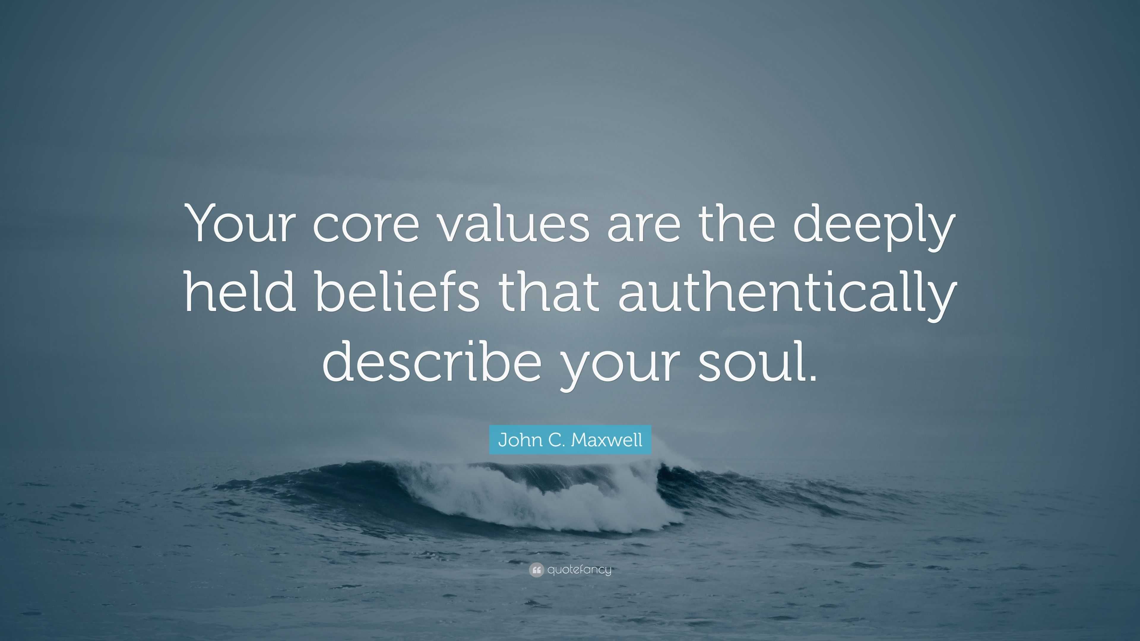 john-c-maxwell-quote-your-core-values-are-the-deeply-held-beliefs