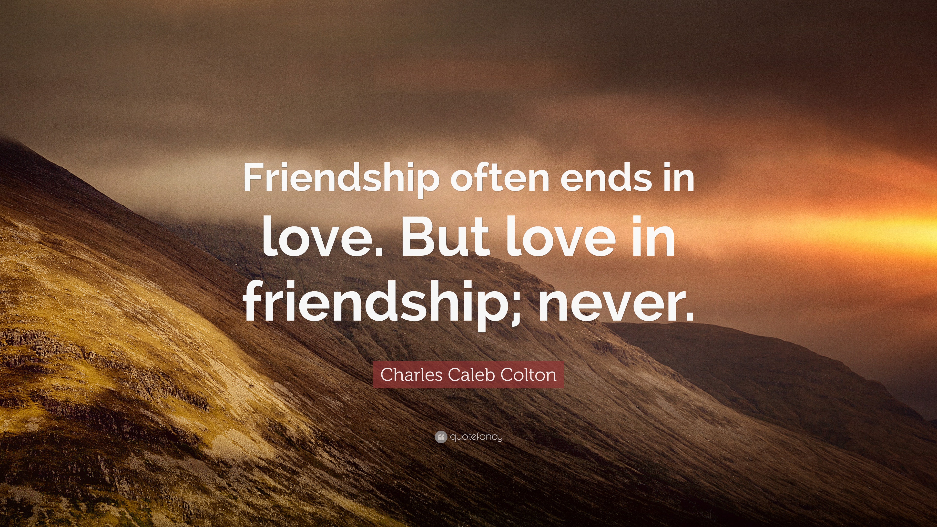 Charles Caleb Colton Quote: “Friendship often ends in love. But love in