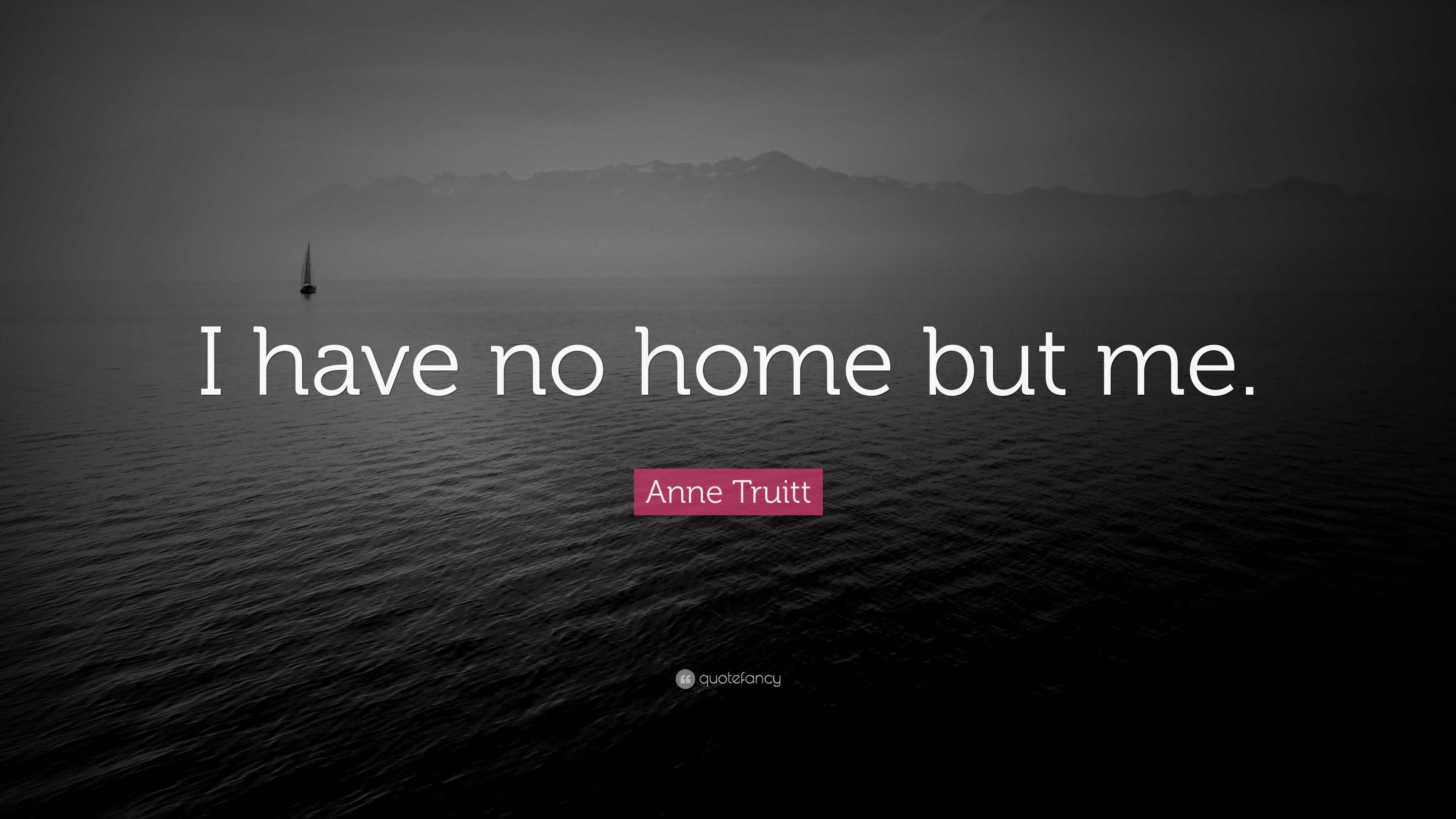 Anne Truitt Quote “I have no home but me.”