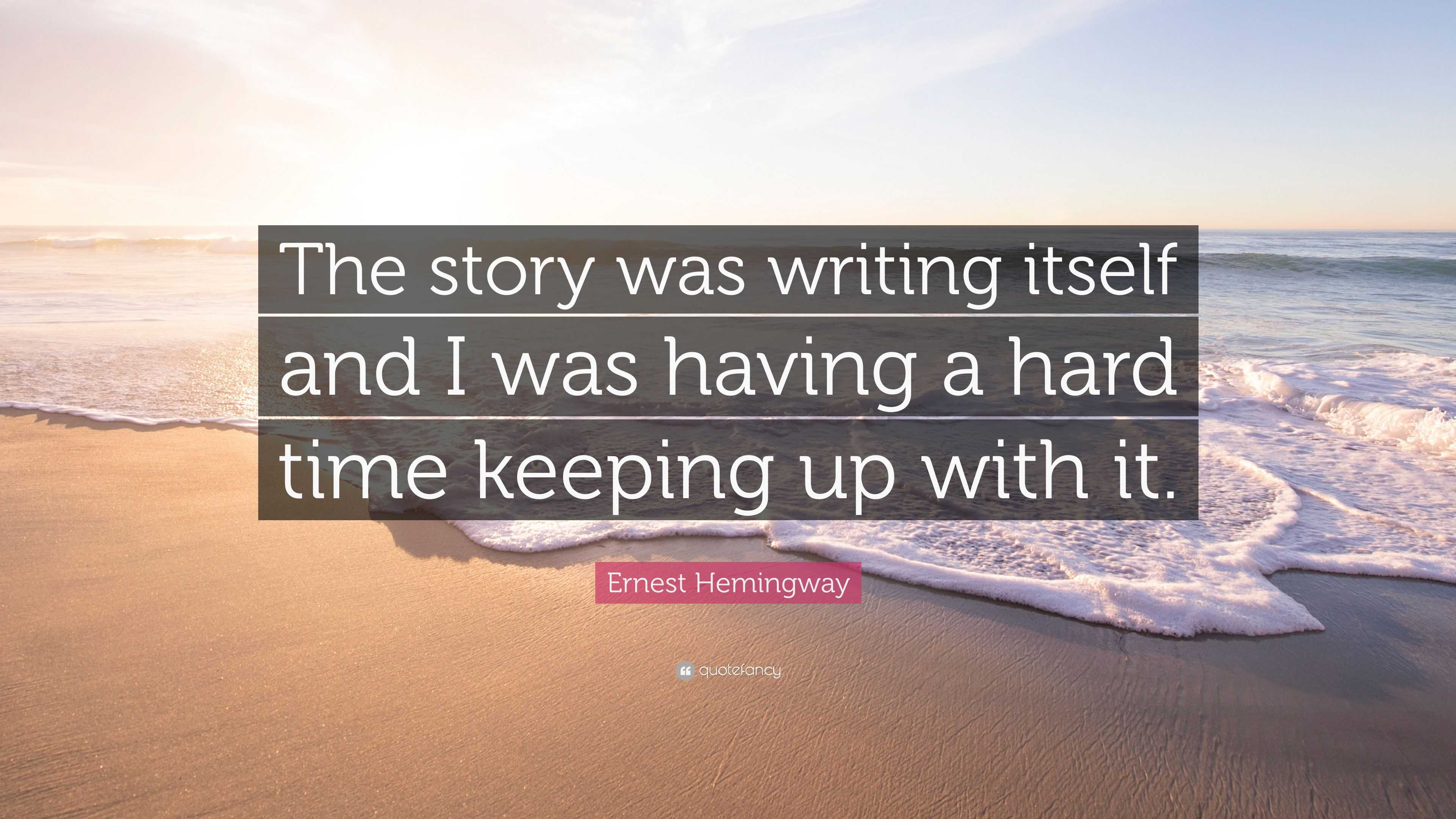 Ernest Hemingway Quote: “The story was writing itself and I was having