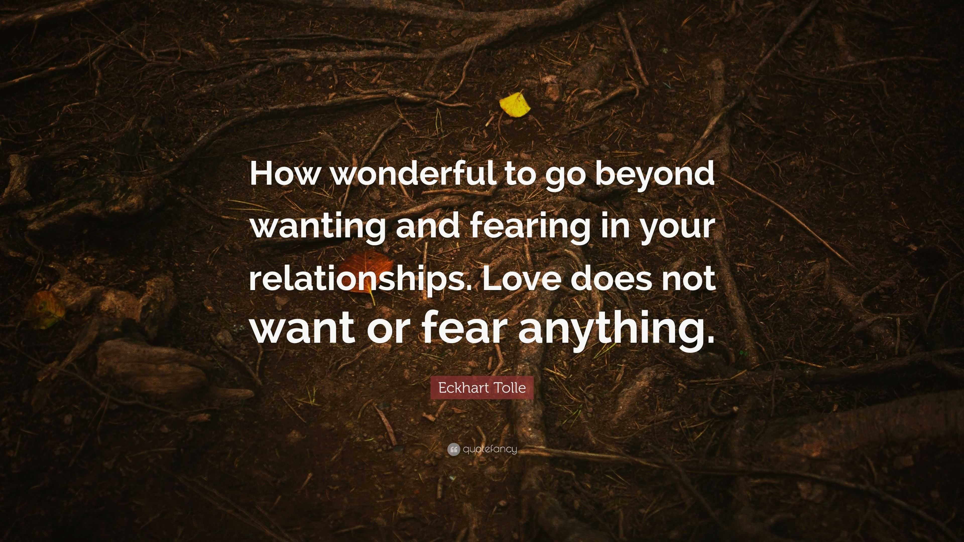 Eckhart Tolle Quote: “How wonderful to go beyond wanting and fearing in ...