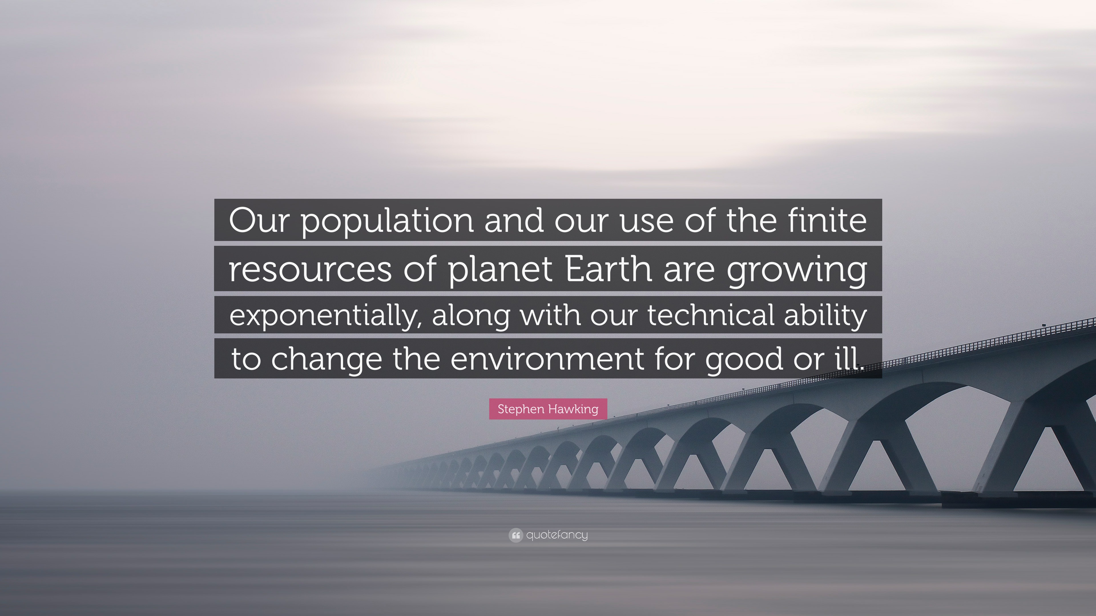 Stephen Hawking Quote: “Our population and our use of the finite ...