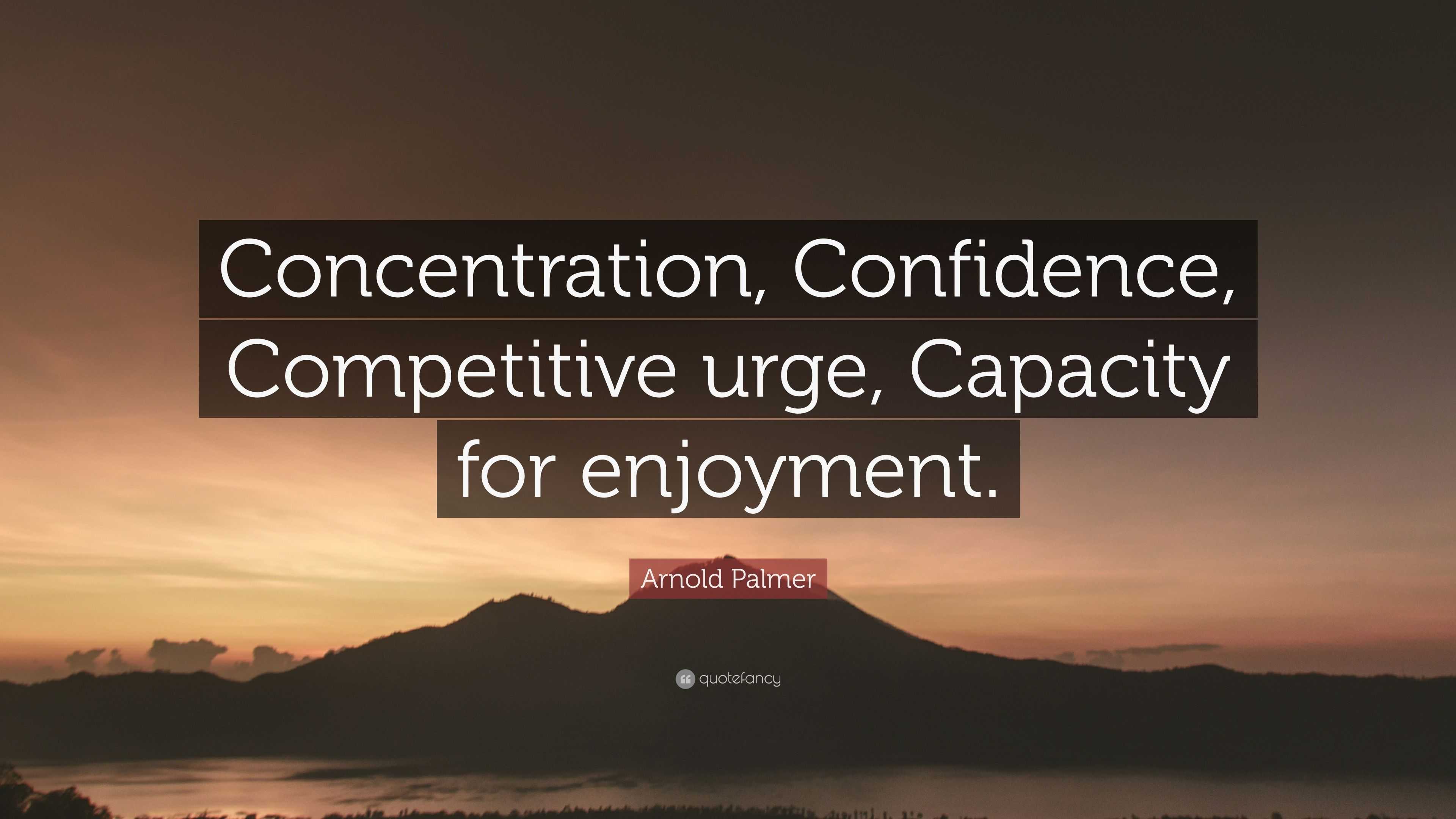 Arnold Palmer Quote: “Concentration, Confidence, Competitive urge ...