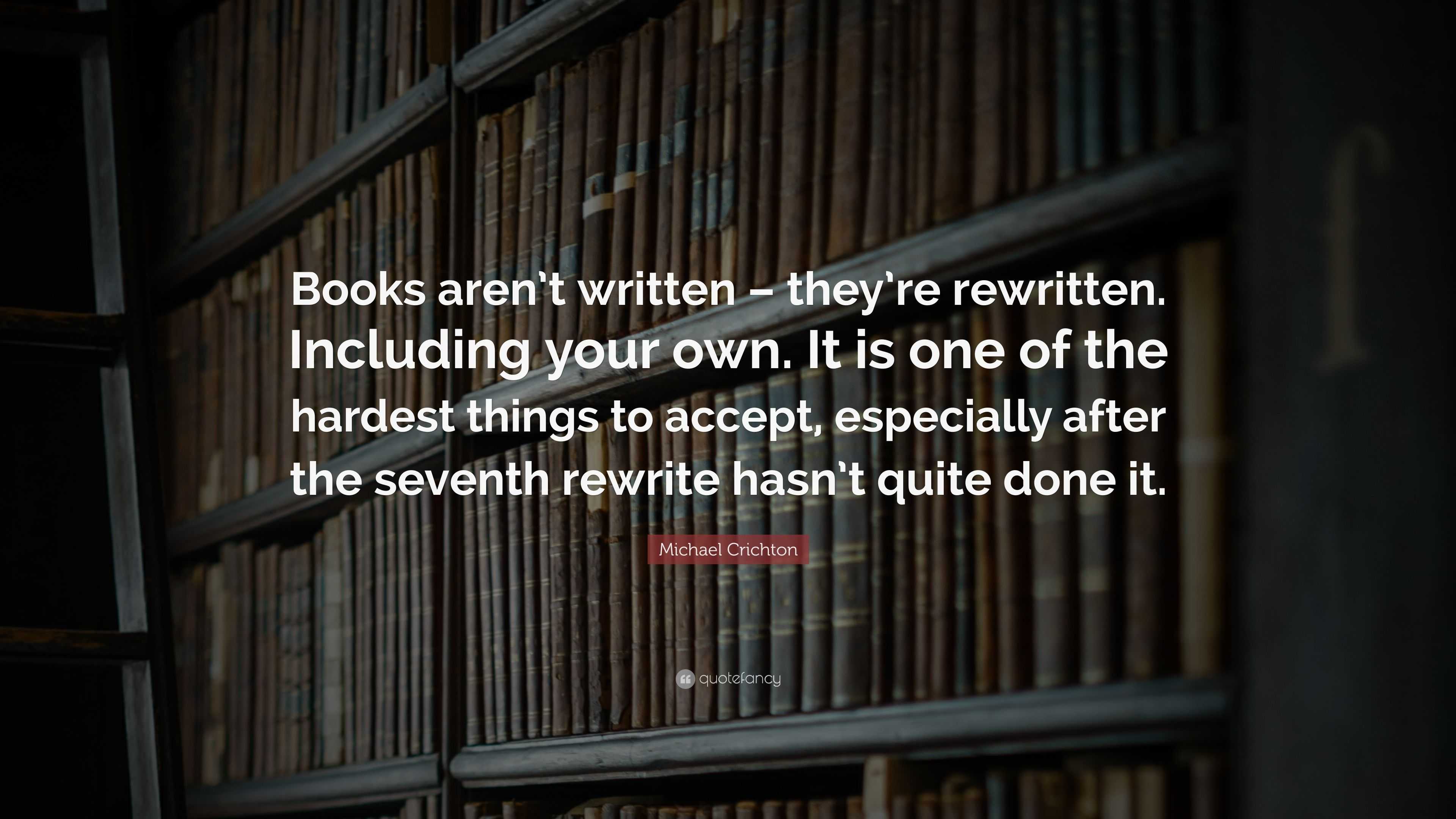 Michael Crichton Quote: “Books aren’t written – they’re rewritten ...