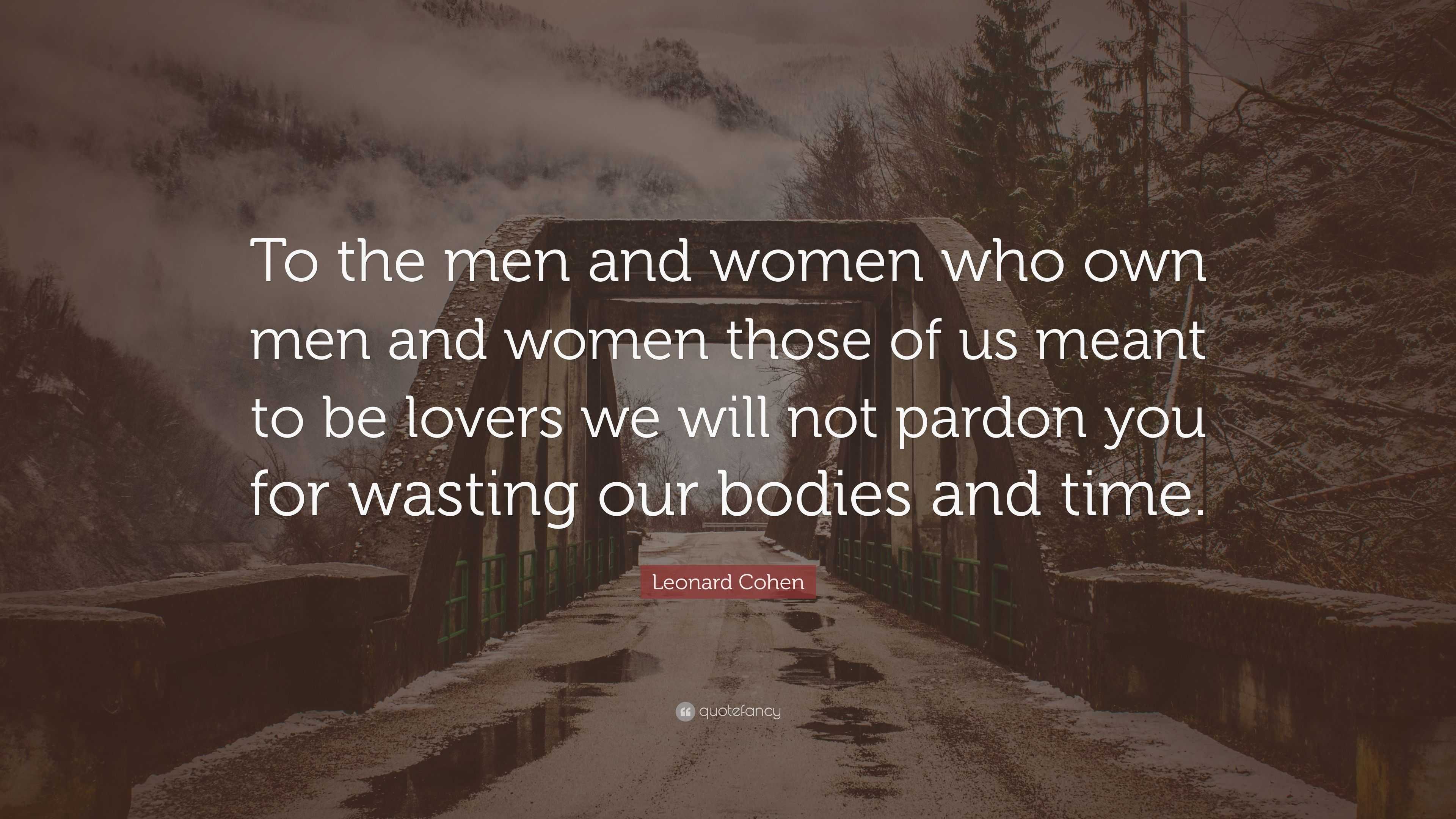 Leonard Cohen Quote: “To the men and women who own men and women those ...