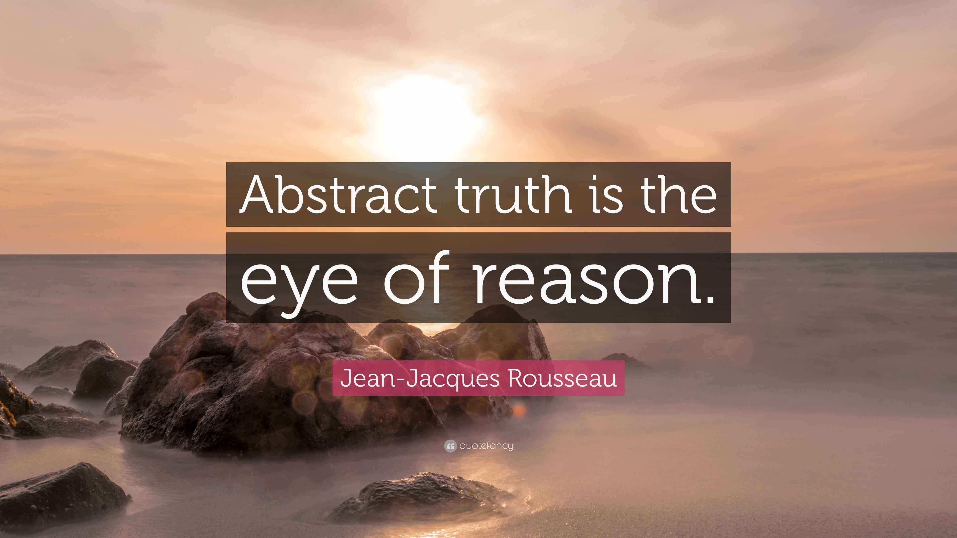 JeanJacques Rousseau Quote “Abstract truth is the eye of reason.”