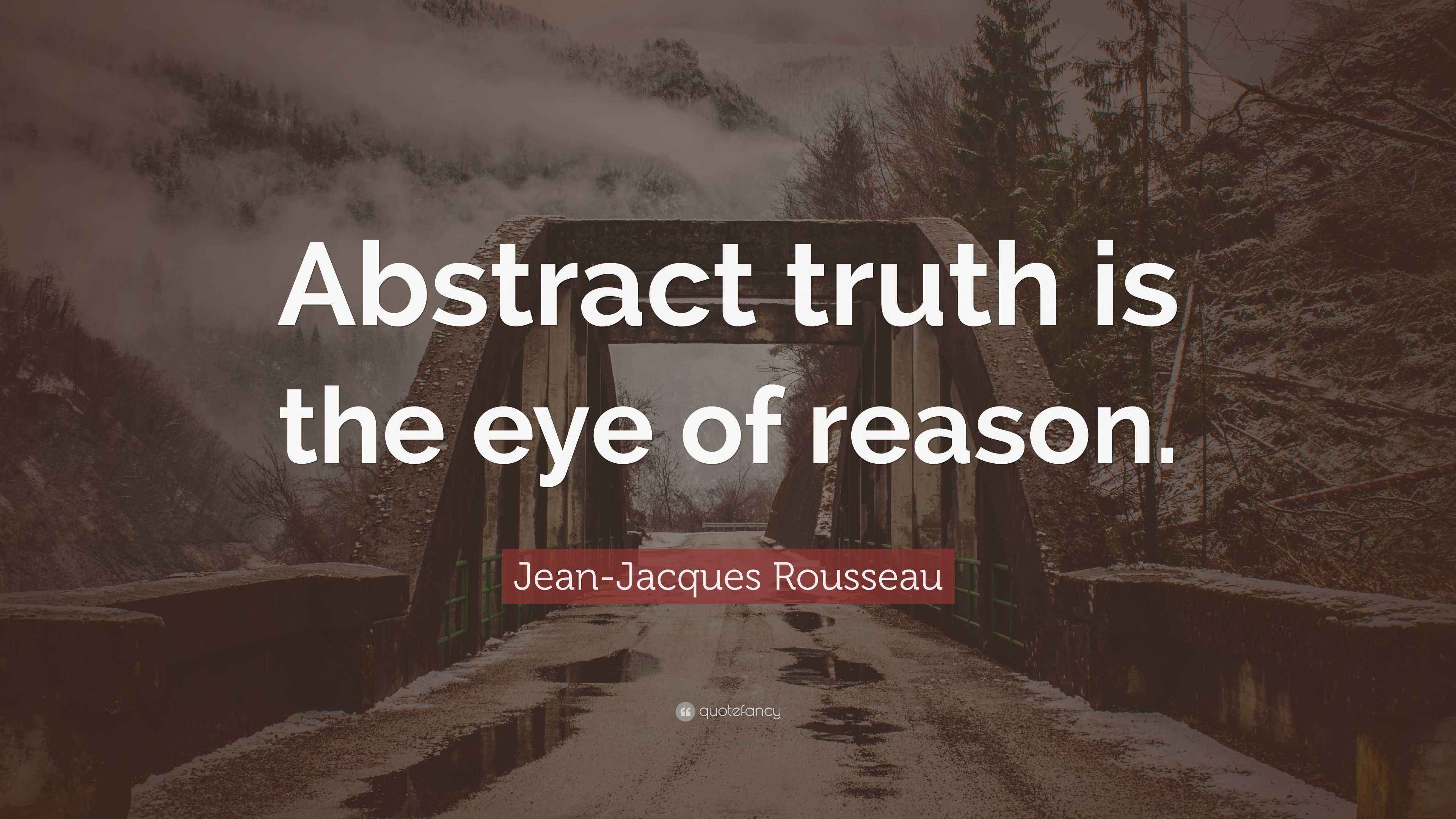 JeanJacques Rousseau Quote “Abstract truth is the eye of reason.”