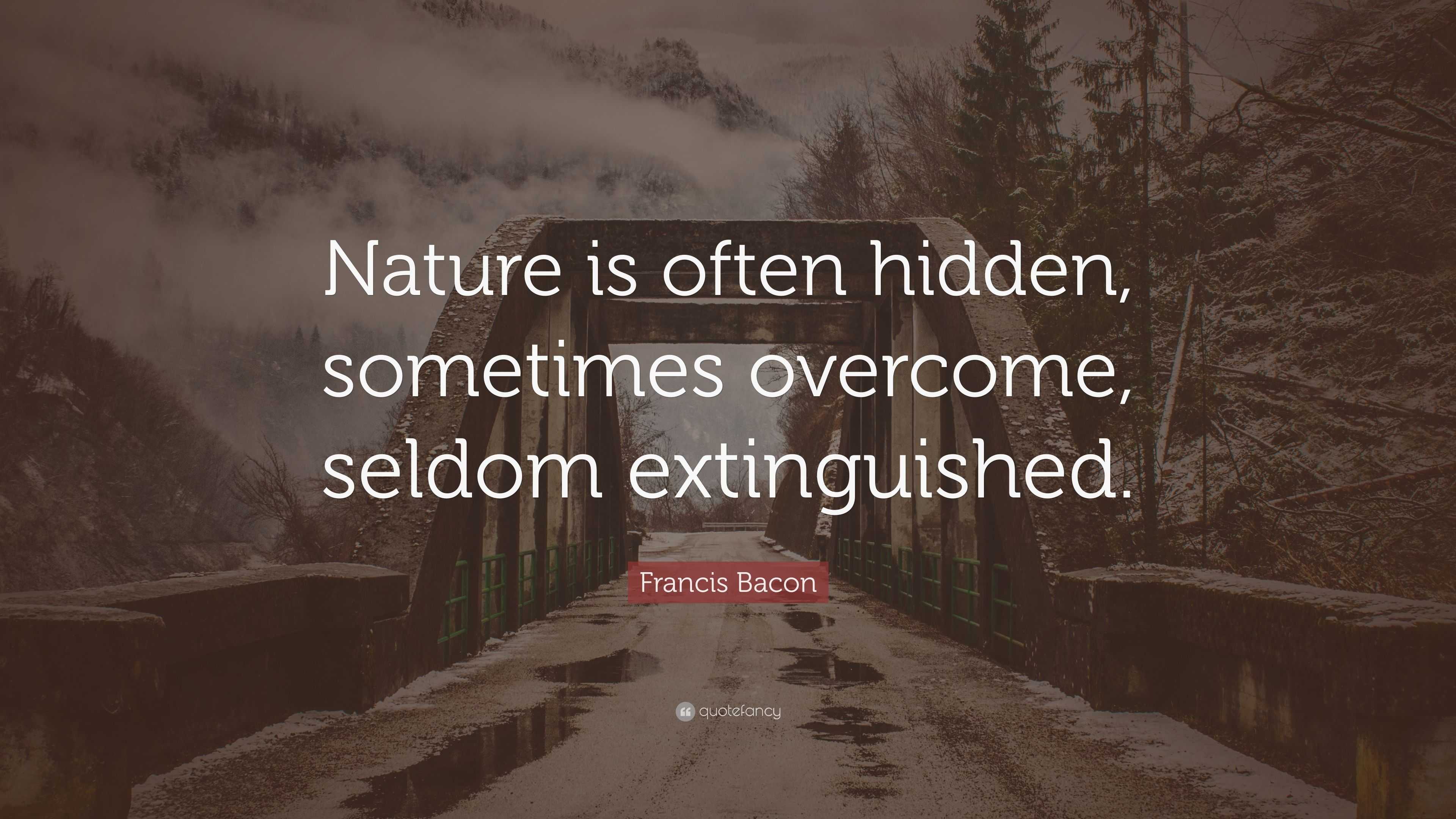 Francis Bacon Quote: “Nature is often hidden, sometimes overcome ...