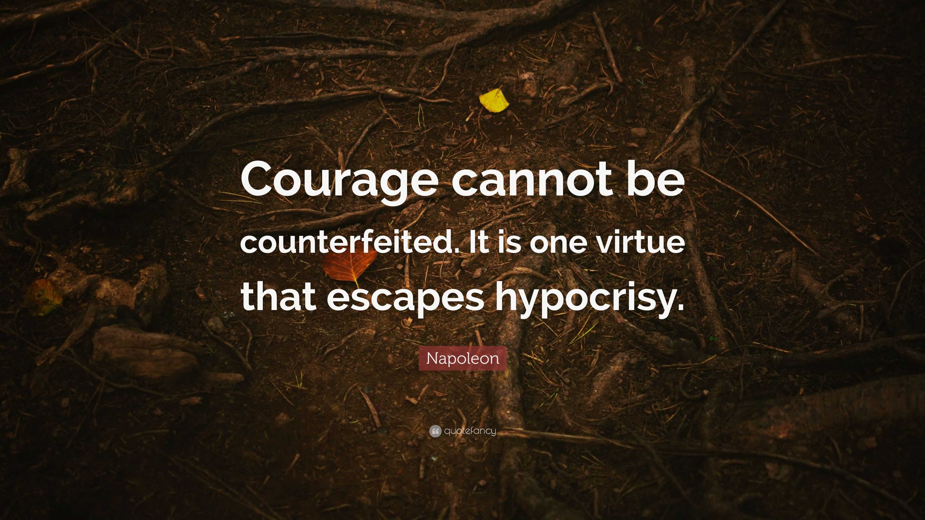 Napoleon Quote: “Courage cannot be counterfeited. It is one virtue that ...