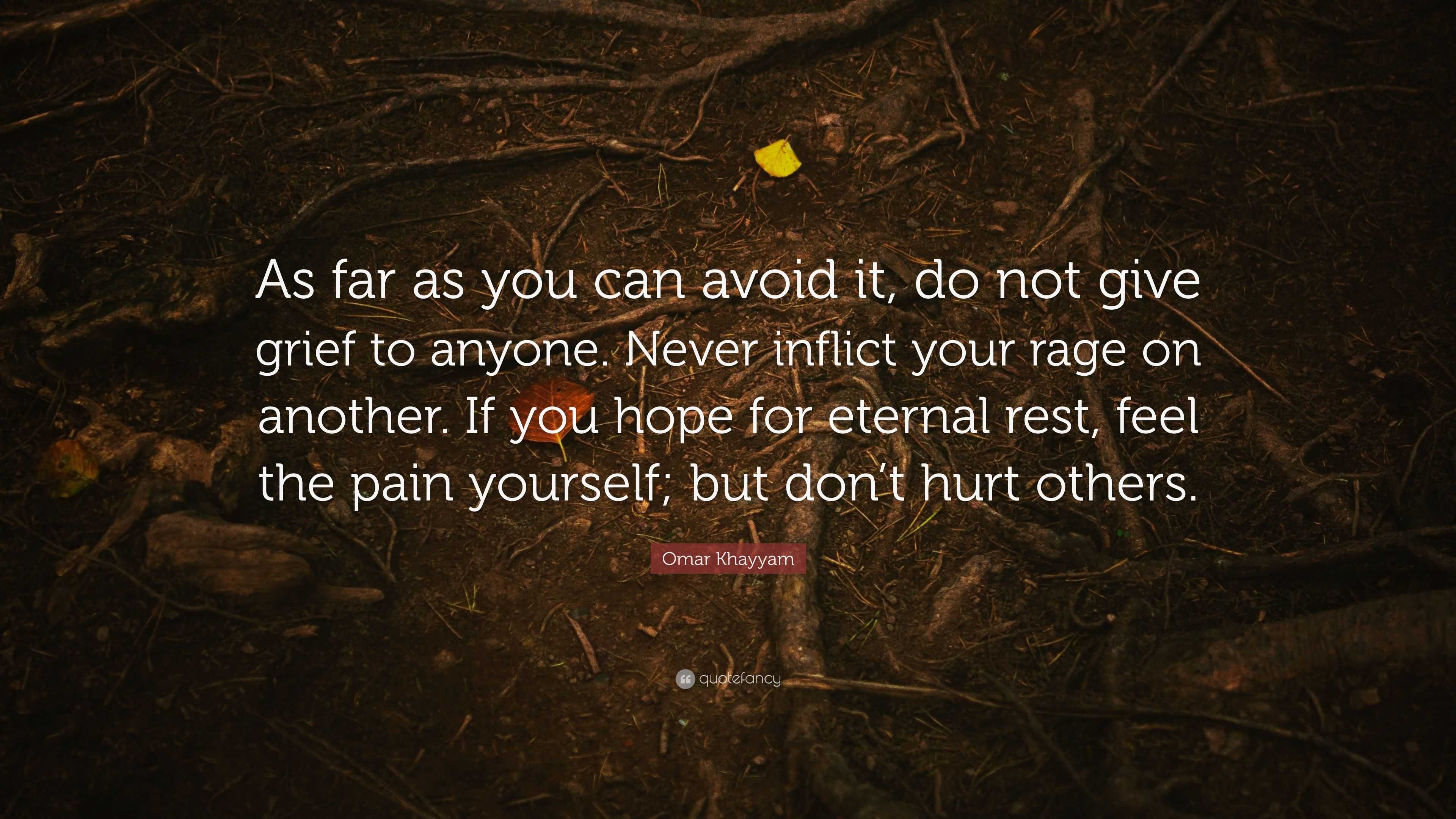 Omar Khayyam Quote: “As far as you can avoid it, do not give grief to ...