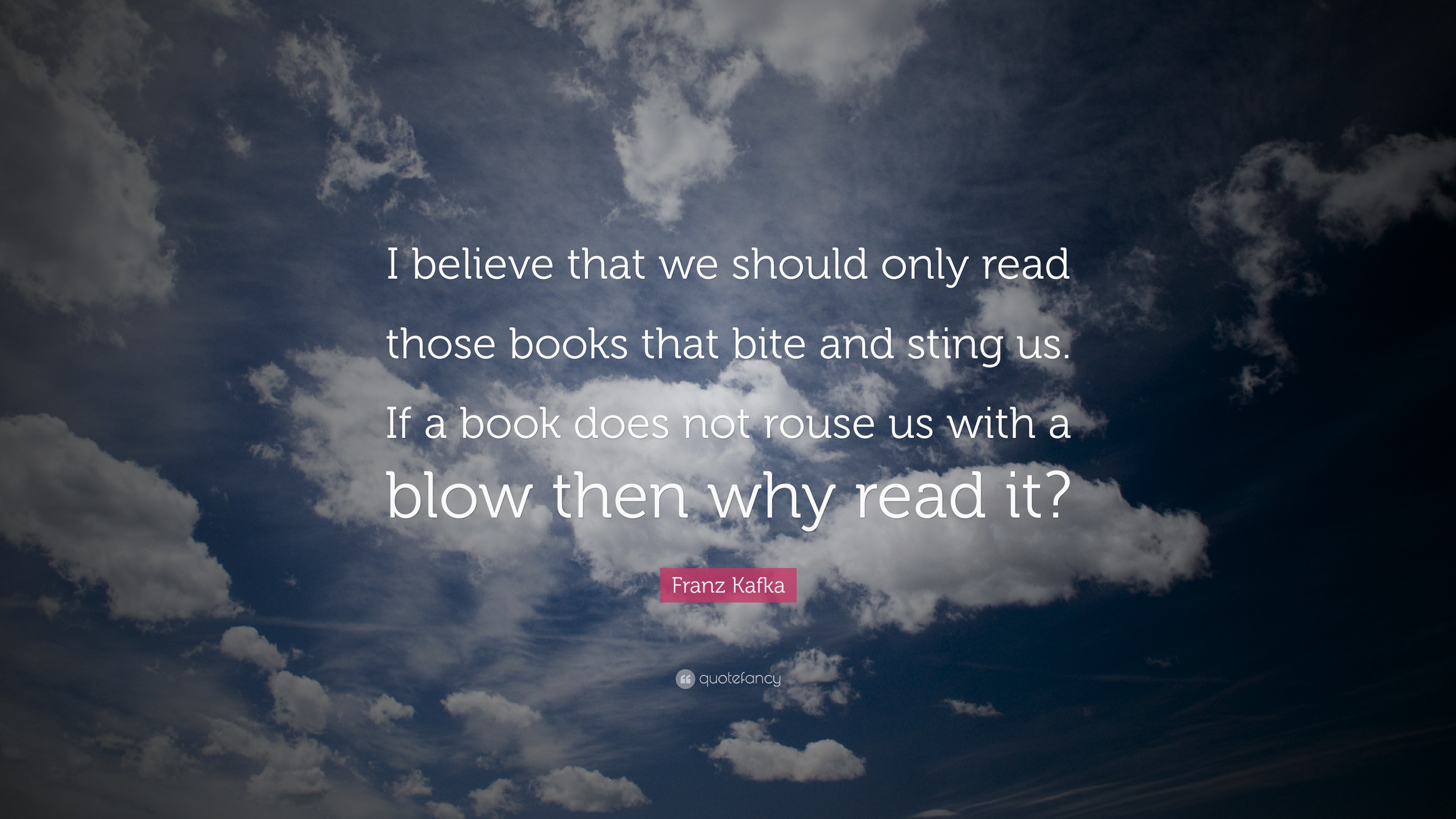 Franz Kafka Quote: “I believe that we should only read those books that ...