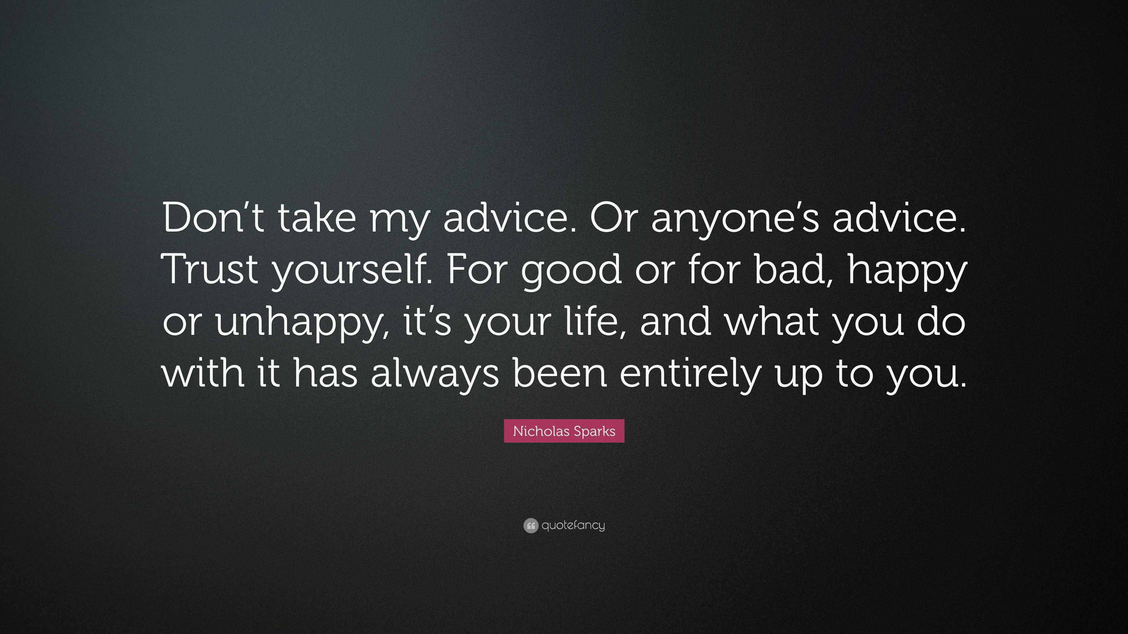 Nicholas Sparks Quote: “Don’t take my advice. Or anyone’s advice. Trust