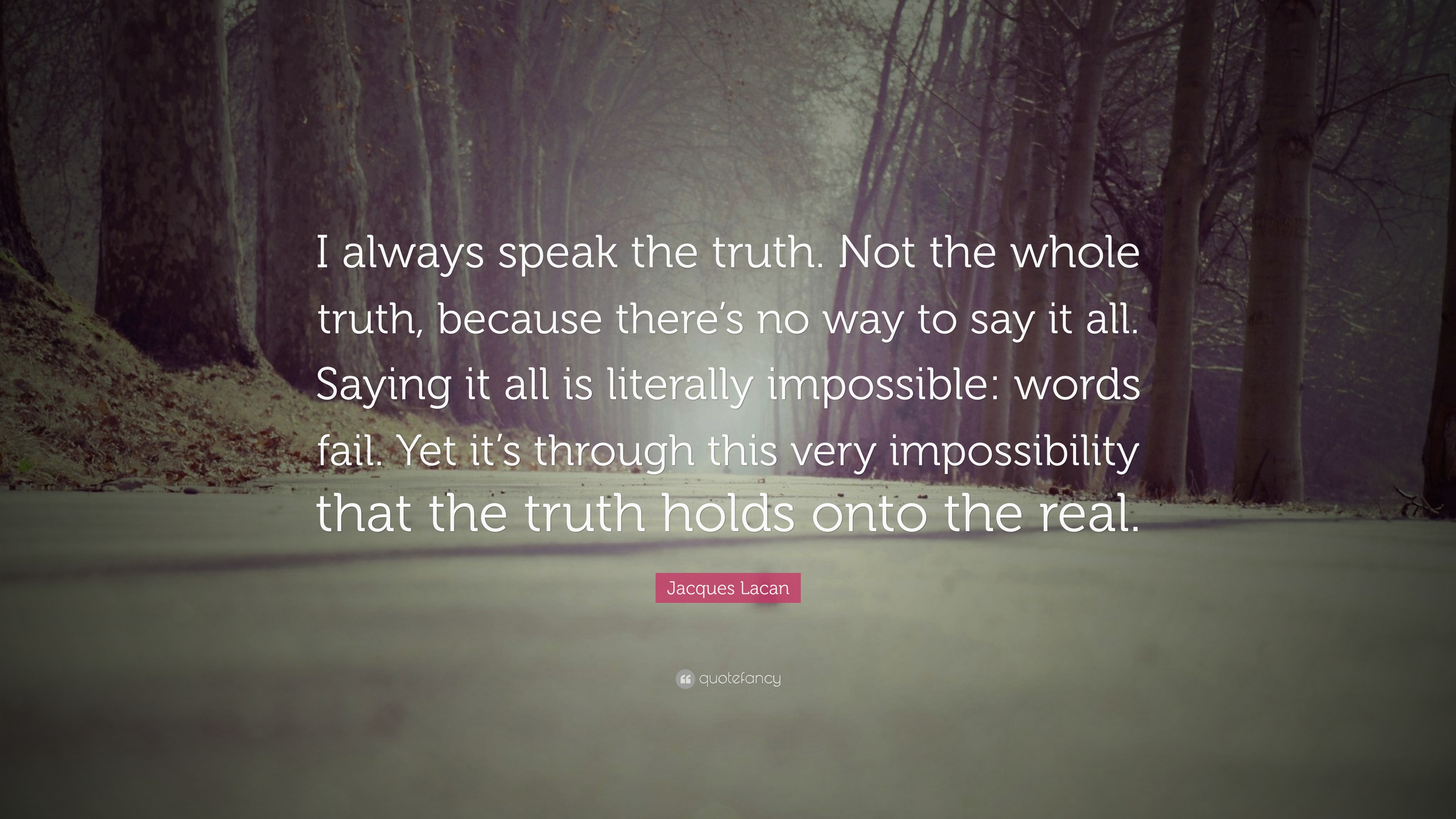 Jacques Lacan Quote “I always speak the truth. Not the whole truth