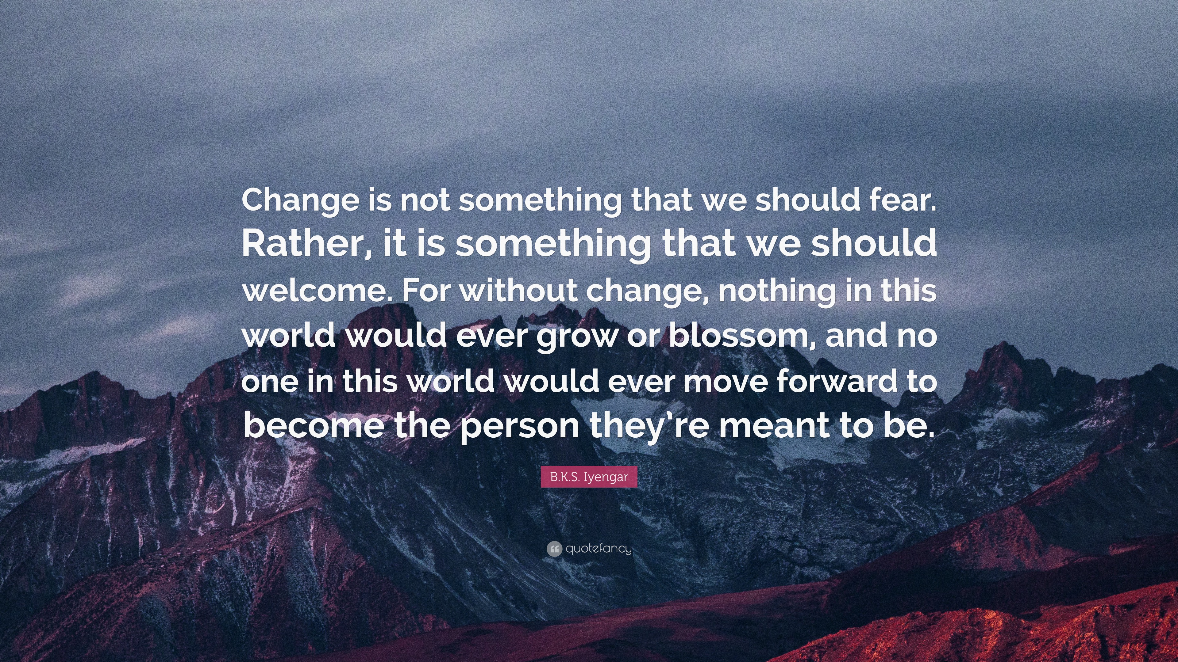 B.K.S. Iyengar Quote: “Change is not something that we should fear ...