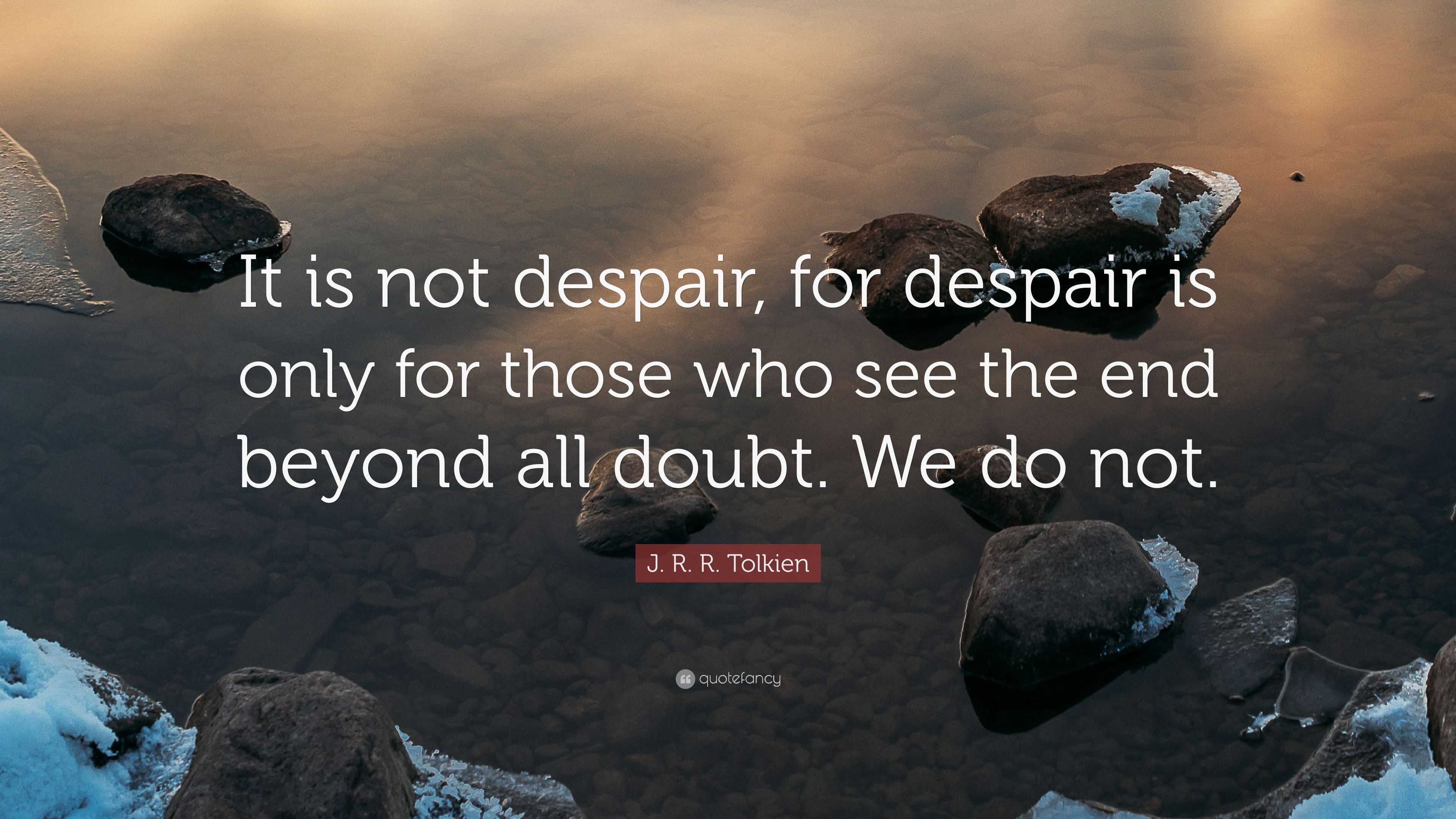 j-r-r-tolkien-quote-it-is-not-despair-for-despair-is-only-for